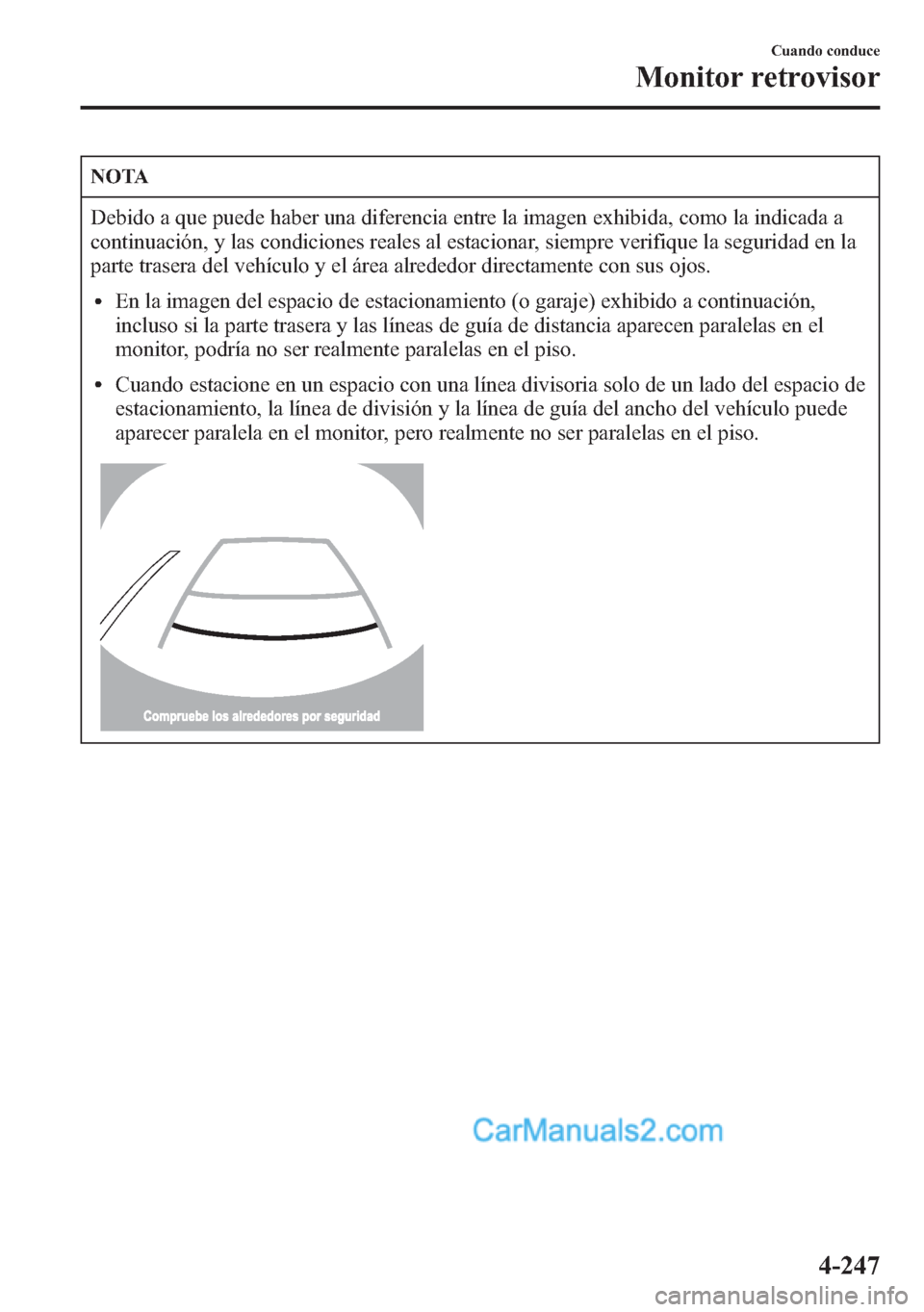 MAZDA MODEL CX-5 2015 Manual del propietario (in Spanish) NOTA
Debido a que puede haber una diferencia entre la imagen exhibida, como la indicada a
continuación, y las condiciones reales al estacionar, siempre verifique la seguridad en la
parte trasera del MAZDA MODEL CX-5 2015 Manual del propietario (in Spanish) NOTA
Debido a que puede haber una diferencia entre la imagen exhibida, como la indicada a
continuación, y las condiciones reales al estacionar, siempre verifique la seguridad en la
parte trasera del