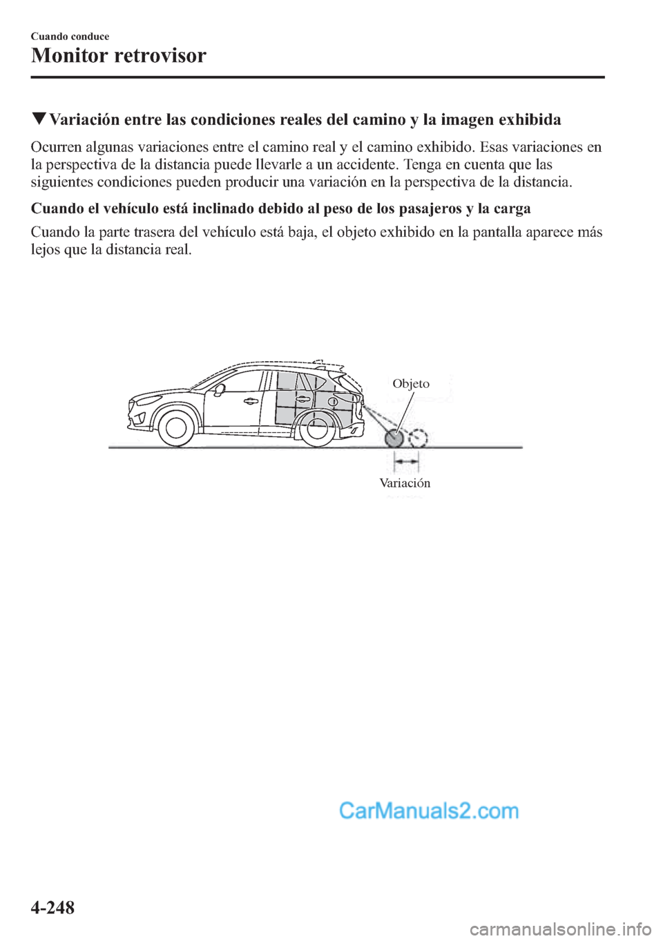MAZDA MODEL CX-5 2015 Manual del propietario (in Spanish) qVariación entre las condiciones reales del camino y la imagen exhibida
Ocurren algunas variaciones entre el camino real y el camino exhibido. Esas variaciones en
la perspectiva de la distancia puede MAZDA MODEL CX-5 2015 Manual del propietario (in Spanish) qVariación entre las condiciones reales del camino y la imagen exhibida
Ocurren algunas variaciones entre el camino real y el camino exhibido. Esas variaciones en
la perspectiva de la distancia puede