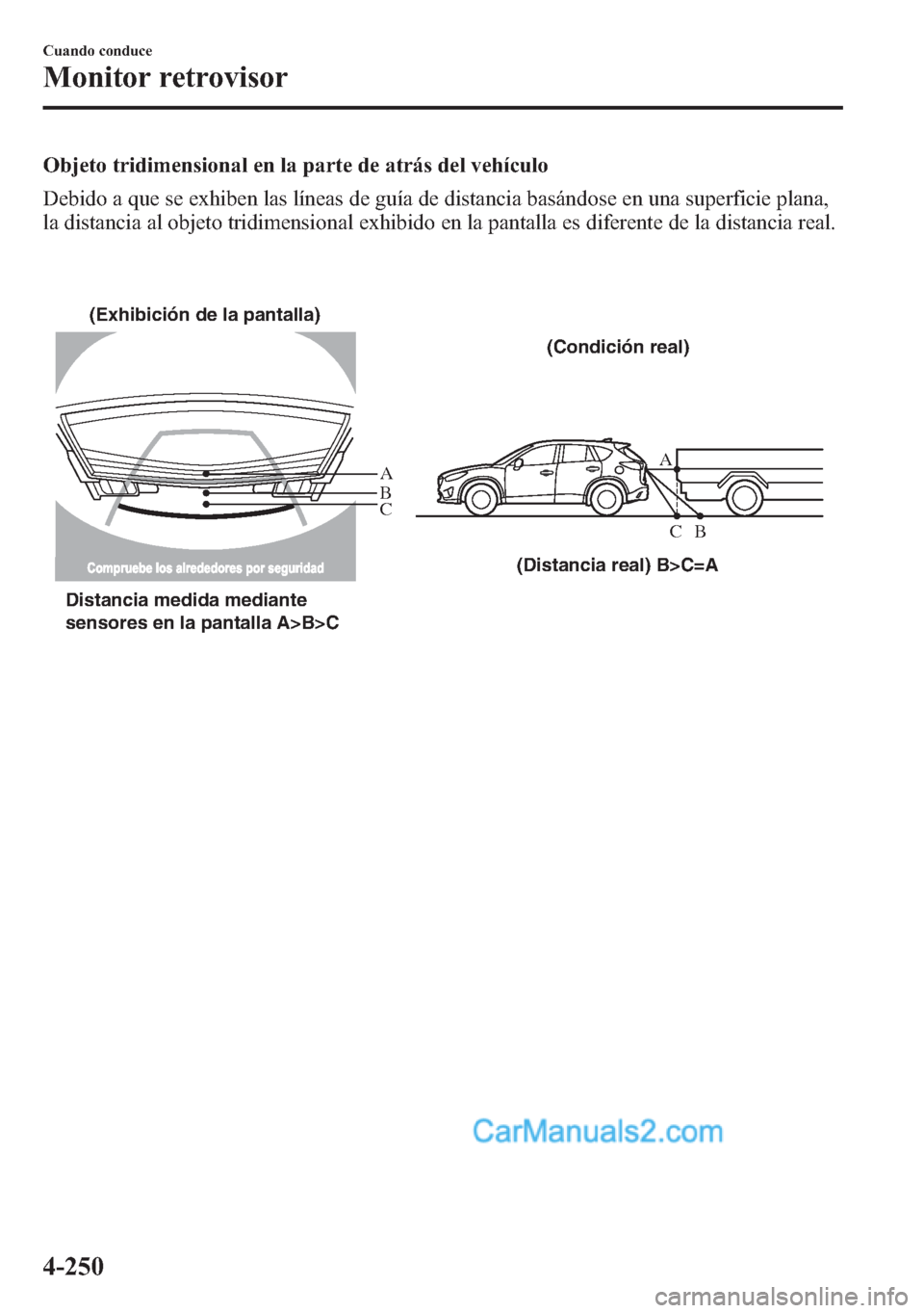 MAZDA MODEL CX-5 2015 Manual del propietario (in Spanish) Objeto tridimensional en la parte de atrás del vehículo
Debido a que se exhiben las líneas de guía de distancia basándose en una superficie plana,
la distancia al objeto tridimensional exhibido e MAZDA MODEL CX-5 2015 Manual del propietario (in Spanish) Objeto tridimensional en la parte de atrás del vehículo
Debido a que se exhiben las líneas de guía de distancia basándose en una superficie plana,
la distancia al objeto tridimensional exhibido e