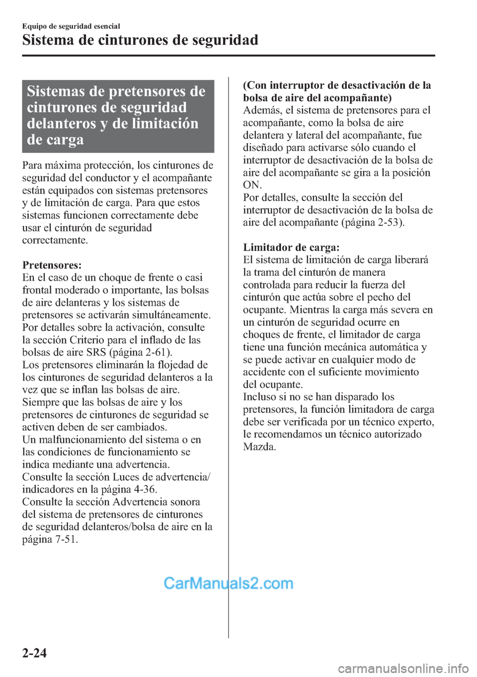 MAZDA MODEL CX-5 2015 Manual del propietario (in Spanish) Sistemas de pretensores de
cinturones de seguridad
delanteros y de limitación
de carga
Para máxima protección, los cinturones de
seguridad del conductor y el acompañante
están equipados con siste MAZDA MODEL CX-5 2015 Manual del propietario (in Spanish) Sistemas de pretensores de
cinturones de seguridad
delanteros y de limitación
de carga
Para máxima protección, los cinturones de
seguridad del conductor y el acompañante
están equipados con siste