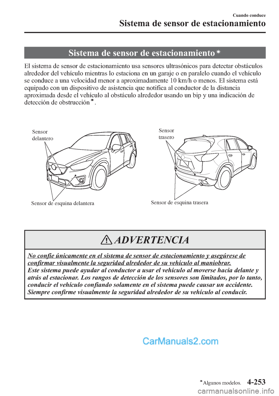 MAZDA MODEL CX-5 2015 Manual del propietario (in Spanish) Sistema de sensor de estacionamientoí
El sistema de sensor de estacionamiento usa sensores ultrasónicos para detectar obstáculos
alrededor del vehículo mientras lo estaciona en un garaje o en para MAZDA MODEL CX-5 2015 Manual del propietario (in Spanish) Sistema de sensor de estacionamientoí
El sistema de sensor de estacionamiento usa sensores ultrasónicos para detectar obstáculos
alrededor del vehículo mientras lo estaciona en un garaje o en para
