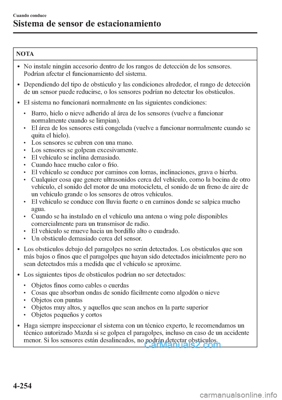 MAZDA MODEL CX-5 2015 Manual del propietario (in Spanish) NOTA
lNo instale ningún accesorio dentro de los rangos de detección de los sensores.
Podrían afectar el funcionamiento del sistema.
lDependiendo del tipo de obstáculo y las condiciones alrededor, MAZDA MODEL CX-5 2015 Manual del propietario (in Spanish) NOTA
lNo instale ningún accesorio dentro de los rangos de detección de los sensores.
Podrían afectar el funcionamiento del sistema.
lDependiendo del tipo de obstáculo y las condiciones alrededor,
