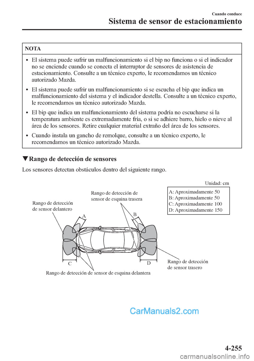 MAZDA MODEL CX-5 2015 Manual del propietario (in Spanish) NOTA
lEl sistema puede sufrir un malfuncionamiento si el bip no funciona o si el indicador
no se enciende cuando se conecta el interruptor de sensores de asistencia de
estacionamiento. Consulte a un t MAZDA MODEL CX-5 2015 Manual del propietario (in Spanish) NOTA
lEl sistema puede sufrir un malfuncionamiento si el bip no funciona o si el indicador
no se enciende cuando se conecta el interruptor de sensores de asistencia de
estacionamiento. Consulte a un t