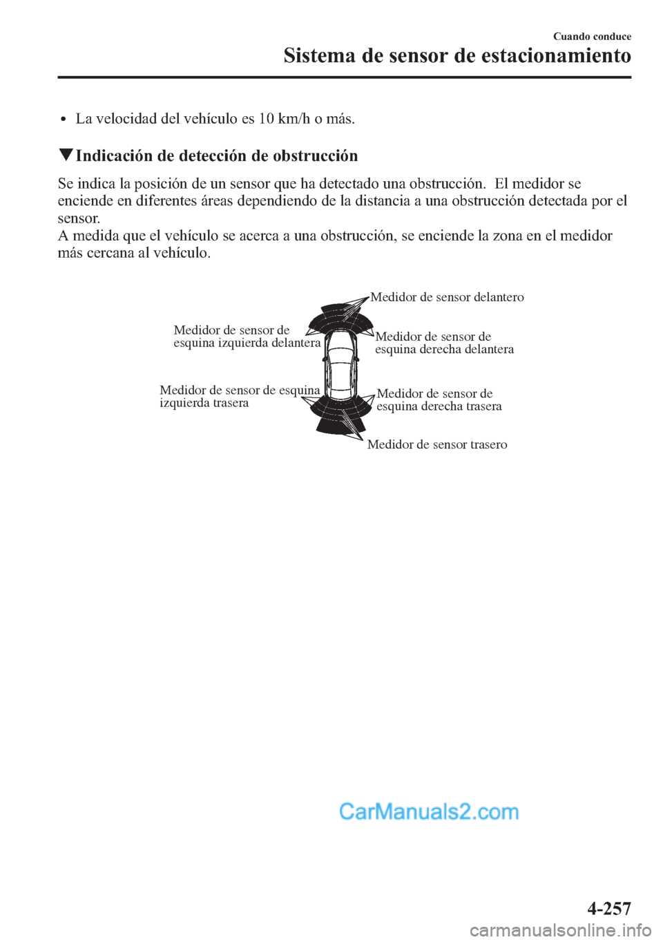 MAZDA MODEL CX-5 2015 Manual del propietario (in Spanish) lLa velocidad del vehículo es 10 km/h o más.
qIndicación de detección de obstrucción
Se indica la posición de un sensor que ha detectado una obstrucción. El medidor se
enciende en diferentes á MAZDA MODEL CX-5 2015 Manual del propietario (in Spanish) lLa velocidad del vehículo es 10 km/h o más.
qIndicación de detección de obstrucción
Se indica la posición de un sensor que ha detectado una obstrucción. El medidor se
enciende en diferentes á