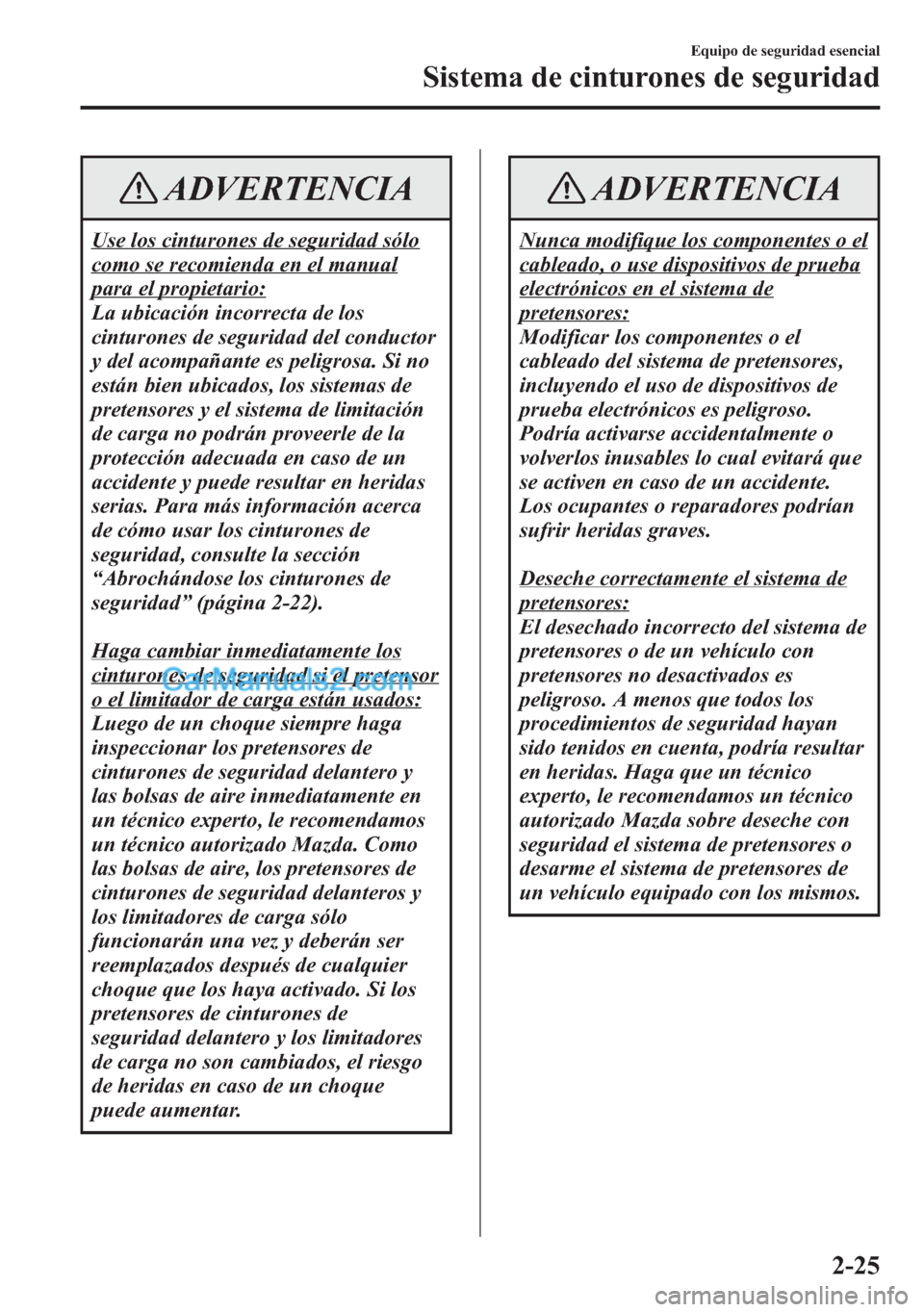 MAZDA MODEL CX-5 2015 Manual del propietario (in Spanish) ADVERTENCIA
Use los cinturones de seguridad sólo
como se recomienda en el manual
para el propietario:
La ubicación incorrecta de los
cinturones de seguridad del conductor
y del acompañante es pelig MAZDA MODEL CX-5 2015 Manual del propietario (in Spanish) ADVERTENCIA
Use los cinturones de seguridad sólo
como se recomienda en el manual
para el propietario:
La ubicación incorrecta de los
cinturones de seguridad del conductor
y del acompañante es pelig