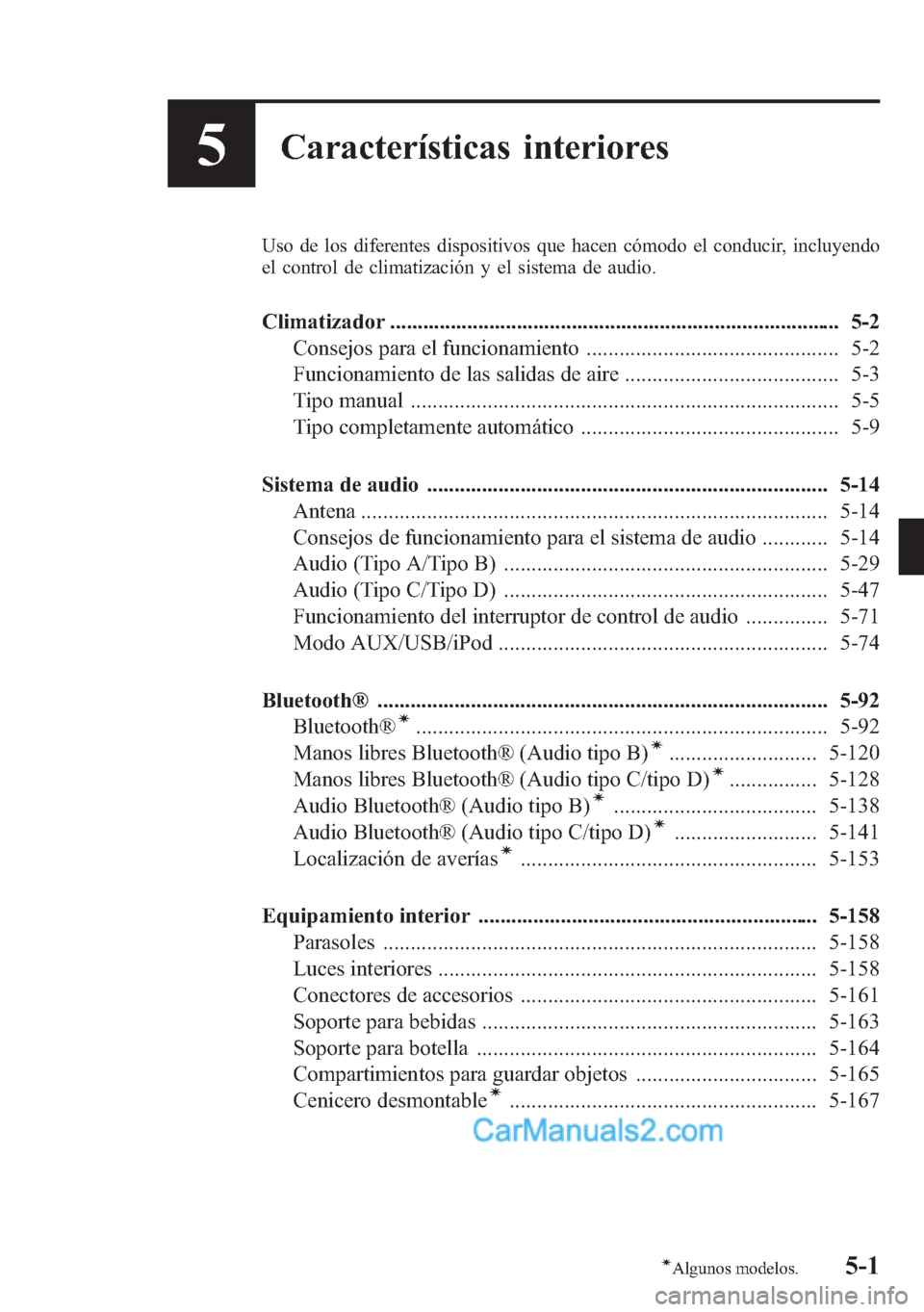 MAZDA MODEL CX-5 2015 Manual del propietario (in Spanish) 5Características interiores
Uso de los diferentes dispositivos que hacen cómodo el conducir, incluyendo
el control de climatización y el sistema de audio.
Climatizador ............................. MAZDA MODEL CX-5 2015 Manual del propietario (in Spanish) 5Características interiores
Uso de los diferentes dispositivos que hacen cómodo el conducir, incluyendo
el control de climatización y el sistema de audio.
Climatizador .............................