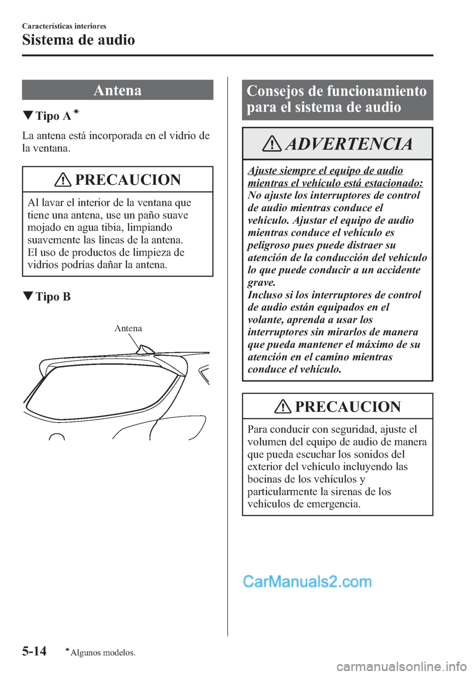 MAZDA MODEL CX-5 2015 Manual del propietario (in Spanish) Antena
qTipo Aí
La antena está incorporada en el vidrio de
la ventana.
PRECAUCION
Al lavar el interior de la ventana que
tiene una antena, use un paño suave
mojado en agua tibia, limpiando
suavemen MAZDA MODEL CX-5 2015 Manual del propietario (in Spanish) Antena
qTipo Aí
La antena está incorporada en el vidrio de
la ventana.
PRECAUCION
Al lavar el interior de la ventana que
tiene una antena, use un paño suave
mojado en agua tibia, limpiando
suavemen