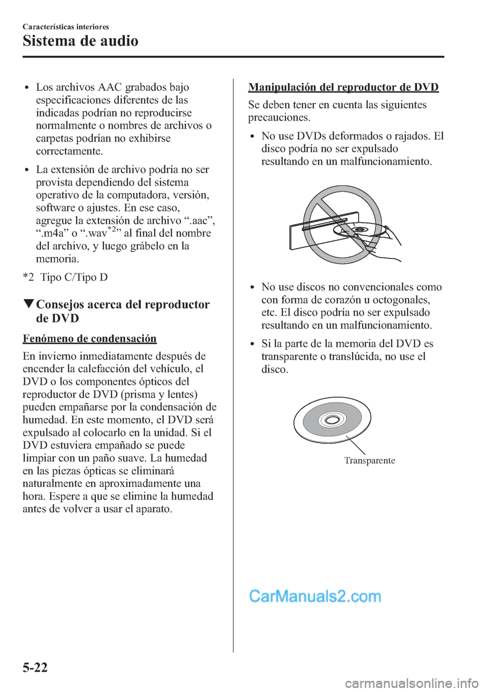 MAZDA MODEL CX-5 2015 Manual del propietario (in Spanish) lLos archivos AAC grabados bajo
especificaciones diferentes de las
indicadas podrían no reproducirse
normalmente o nombres de archivos o
carpetas podrían no exhibirse
correctamente.
lLa extensión d MAZDA MODEL CX-5 2015 Manual del propietario (in Spanish) lLos archivos AAC grabados bajo
especificaciones diferentes de las
indicadas podrían no reproducirse
normalmente o nombres de archivos o
carpetas podrían no exhibirse
correctamente.
lLa extensión d