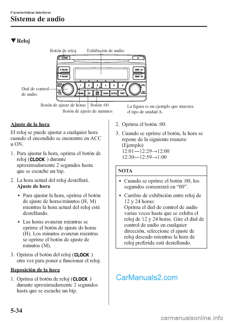 MAZDA MODEL CX-5 2015 Manual del propietario (in Spanish) qReloj
Botón de ajuste de horas Botón :00
Botón de ajuste de minutos Dial de control
de audioExhibición de audio Botón de relojLa figura es un ejemplo que muestra
el tipo de unidad A.
Ajuste de MAZDA MODEL CX-5 2015 Manual del propietario (in Spanish) qReloj
Botón de ajuste de horas Botón :00
Botón de ajuste de minutos Dial de control
de audioExhibición de audio Botón de relojLa figura es un ejemplo que muestra
el tipo de unidad A.
Ajuste de