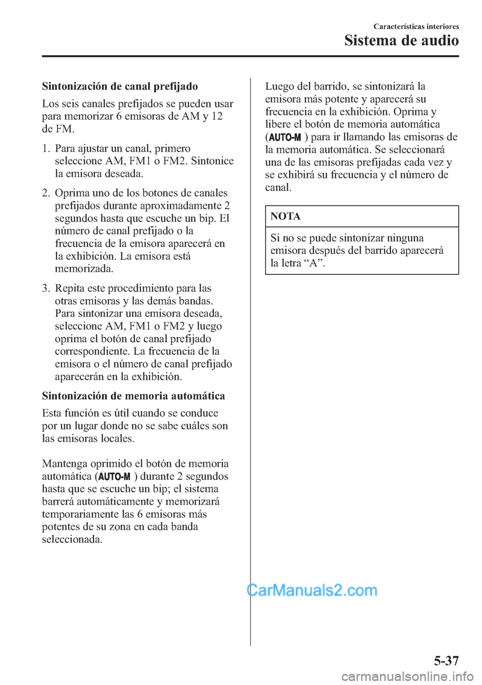 MAZDA MODEL CX-5 2015 Manual del propietario (in Spanish) Sintonización de canal prefijado
Los seis canales prefijados se pueden usar
para memorizar 6 emisoras de AM y 12
de FM.
1. Para ajustar un canal, primero
seleccione AM, FM1 o FM2. Sintonice
la emisor MAZDA MODEL CX-5 2015 Manual del propietario (in Spanish) Sintonización de canal prefijado
Los seis canales prefijados se pueden usar
para memorizar 6 emisoras de AM y 12
de FM.
1. Para ajustar un canal, primero
seleccione AM, FM1 o FM2. Sintonice
la emisor