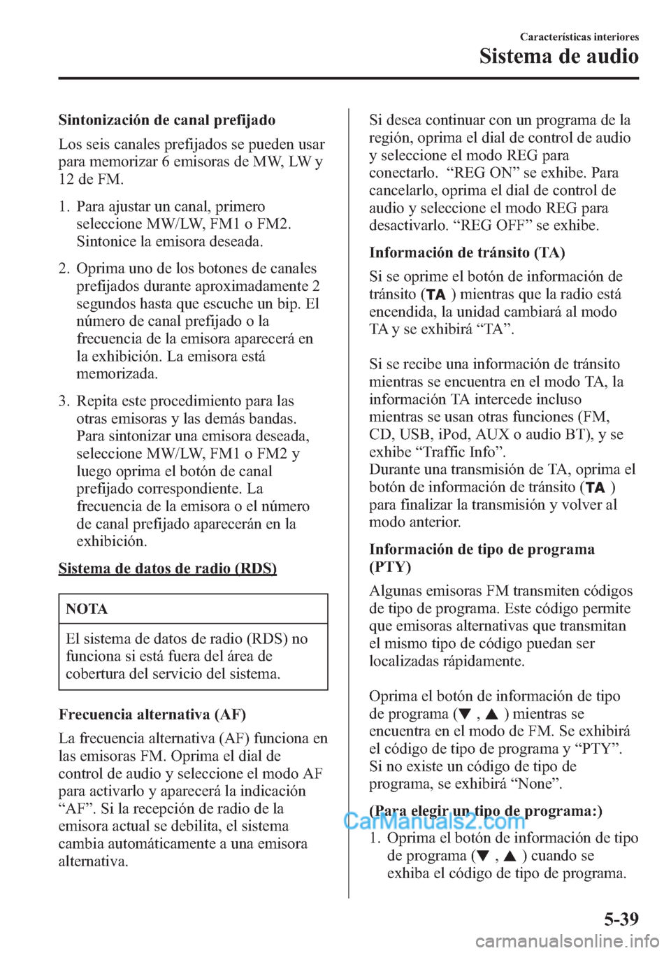 MAZDA MODEL CX-5 2015 Manual del propietario (in Spanish) Sintonización de canal prefijado
Los seis canales prefijados se pueden usar
para memorizar 6 emisoras de MW, LW y
12 de FM.
1. Para ajustar un canal, primero
seleccione MW/LW, FM1 o FM2.
Sintonice la MAZDA MODEL CX-5 2015 Manual del propietario (in Spanish) Sintonización de canal prefijado
Los seis canales prefijados se pueden usar
para memorizar 6 emisoras de MW, LW y
12 de FM.
1. Para ajustar un canal, primero
seleccione MW/LW, FM1 o FM2.
Sintonice la