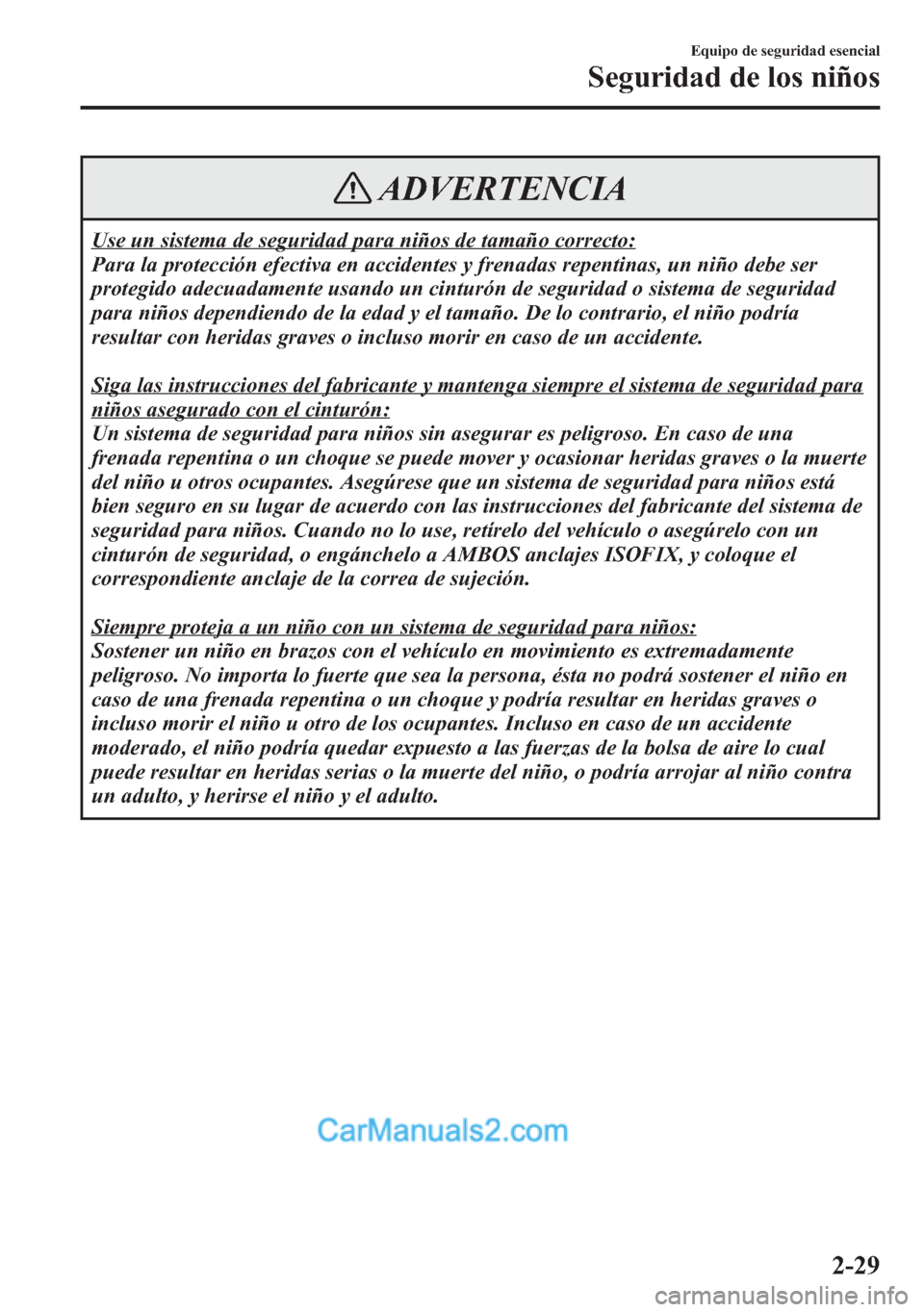 MAZDA MODEL CX-5 2015 Manual del propietario (in Spanish) ADVERTENCIA
Use un sistema de seguridad para niños de tamaño correcto:
Para la protección efectiva en accidentes y frenadas repentinas, un niño debe ser
protegido adecuadamente usando un cinturón MAZDA MODEL CX-5 2015 Manual del propietario (in Spanish) ADVERTENCIA
Use un sistema de seguridad para niños de tamaño correcto:
Para la protección efectiva en accidentes y frenadas repentinas, un niño debe ser
protegido adecuadamente usando un cinturón