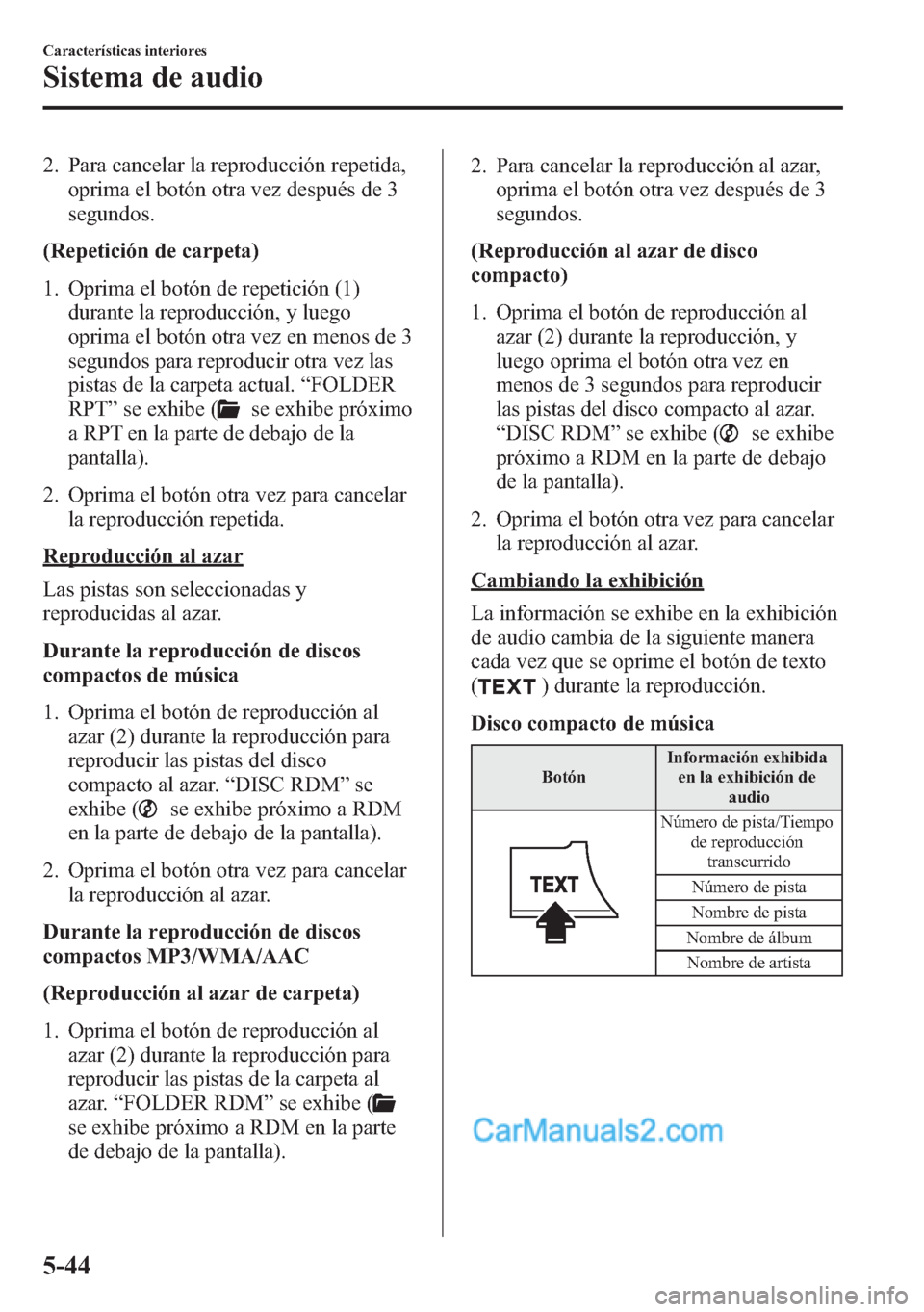 MAZDA MODEL CX-5 2015  Manual del propietario (in Spanish)  2. Para cancelar la reproducción repetida,
oprima el botón otra vez después de 3
segundos.
(Repetición de carpeta)
1. Oprima el botón de repetición (1)
durante la reproducción, y luego
oprima e