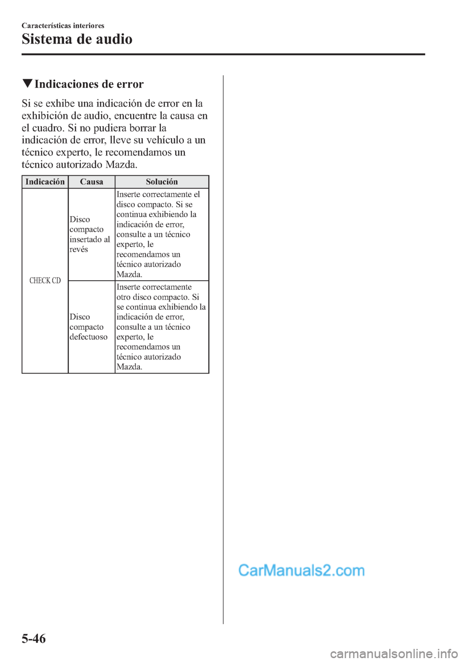 MAZDA MODEL CX-5 2015  Manual del propietario (in Spanish)  qIndicaciones de error
Si se exhibe una indicación de error en la
exhibición de audio, encuentre la causa en
el cuadro. Si no pudiera borrar la
indicación de error, lleve su vehículo a un
técnico