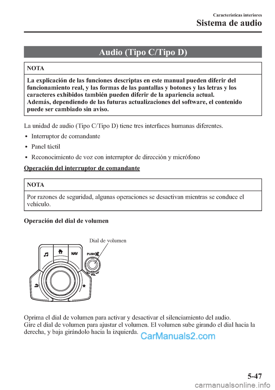 MAZDA MODEL CX-5 2015  Manual del propietario (in Spanish)  Audio (Tipo C/Tipo D)
NOTA
La explicación de las funciones descriptas en este manual pueden diferir del
funcionamiento real, y las formas de las pantallas y botones y las letras y los
caracteres exhi