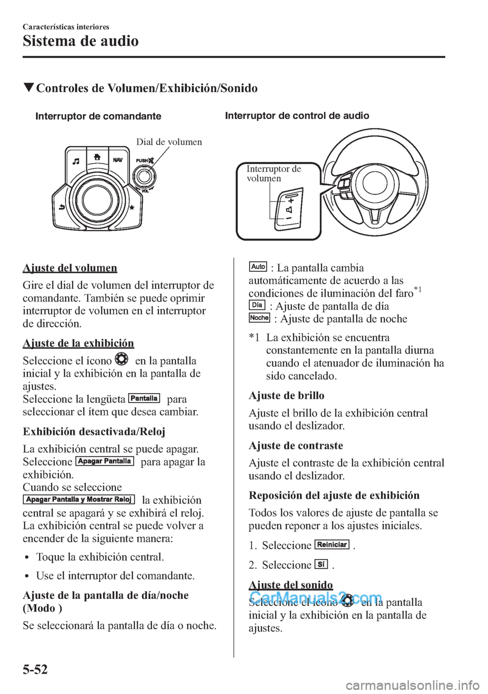 MAZDA MODEL CX-5 2015  Manual del propietario (in Spanish)  qControles de Volumen/Exhibición/Sonido
Interruptor de 
volumen Interruptor de comandanteInterruptor de control de audio
Dial de volumen
Ajuste del volumen
Gire el dial de volumen del interruptor de
