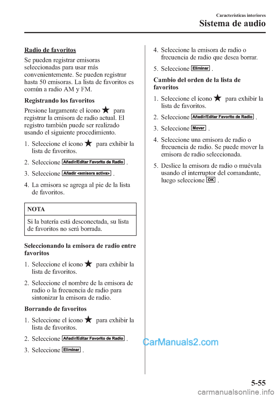 MAZDA MODEL CX-5 2015  Manual del propietario (in Spanish)  Radio de favoritos
Se pueden registrar emisoras
seleccionadas para usar más
convenientemente. Se pueden registrar
hasta 50 emisoras. La lista de favoritos es
común a radio AM y FM.
Registrando los f