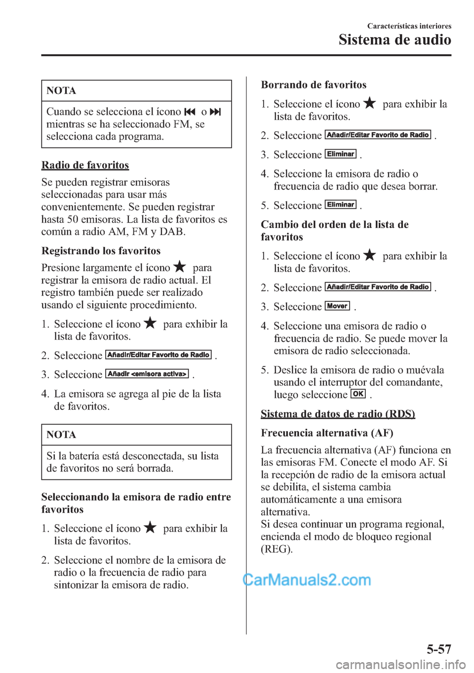 MAZDA MODEL CX-5 2015  Manual del propietario (in Spanish)  NOTA
Cuando se selecciona el íconoo
mientras se ha seleccionado FM, se
selecciona cada programa.
Radio de favoritos
Se pueden registrar emisoras
seleccionadas para usar más
convenientemente. Se pued