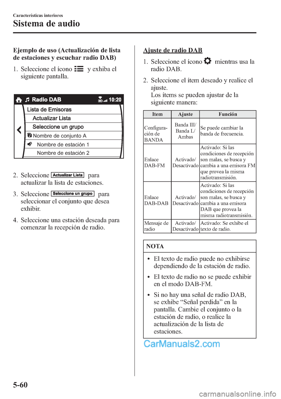 MAZDA MODEL CX-5 2015  Manual del propietario (in Spanish)  Ejemplo de uso (Actualización de lista
de estaciones y escuchar radio DAB)
1. Seleccione el ícono
y exhiba el
siguiente pantalla.
Nombre de conjunto A
Nombre de estación 1
Nombre de estación 2
2. 