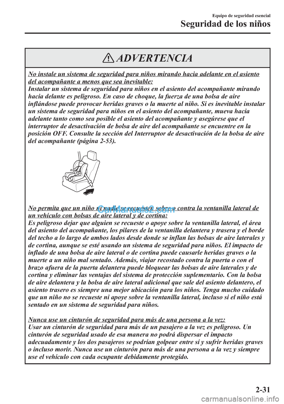 MAZDA MODEL CX-5 2015 Manual del propietario (in Spanish) ADVERTENCIA
No instale un sistema de seguridad para niños mirando hacia adelante en el asiento
del acompañante a menos que sea inevitable:
Instalar un sistema de seguridad para niños en el asiento MAZDA MODEL CX-5 2015 Manual del propietario (in Spanish) ADVERTENCIA
No instale un sistema de seguridad para niños mirando hacia adelante en el asiento
del acompañante a menos que sea inevitable:
Instalar un sistema de seguridad para niños en el asiento