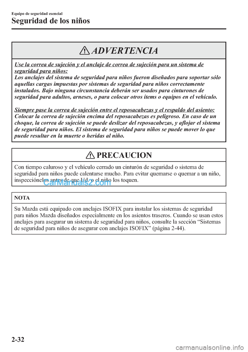 MAZDA MODEL CX-5 2015 Manual del propietario (in Spanish) ADVERTENCIA
Use la correa de sujeción y el anclaje de correa de sujeción para un sistema de
seguridad para niños:
Los anclajes del sistema de seguridad para niños fueron diseñados para soportar s MAZDA MODEL CX-5 2015 Manual del propietario (in Spanish) ADVERTENCIA
Use la correa de sujeción y el anclaje de correa de sujeción para un sistema de
seguridad para niños:
Los anclajes del sistema de seguridad para niños fueron diseñados para soportar s