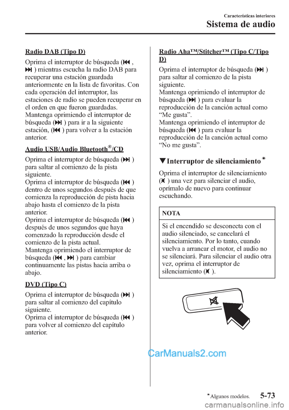 MAZDA MODEL CX-5 2015  Manual del propietario (in Spanish)  Radio DAB (Tipo D)
Oprima el interruptor de búsqueda (
,
) mientras escucha la radio DAB para
recuperar una estación guardada
anteriormente en la lista de favoritas. Con
cada operación del interrup