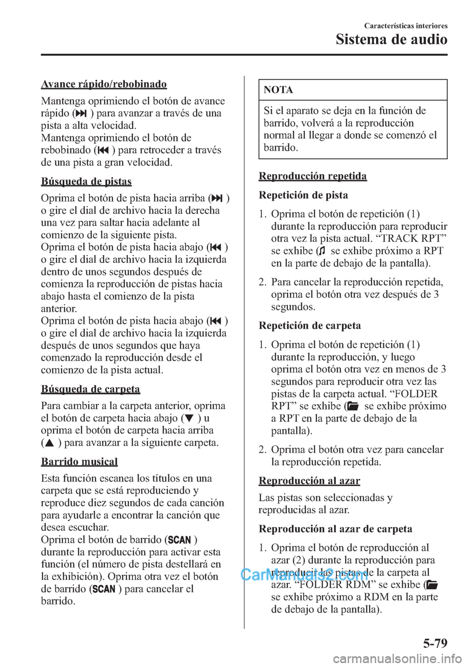 MAZDA MODEL CX-5 2015  Manual del propietario (in Spanish)  Avance rápido/rebobinado
Mantenga oprimiendo el botón de avance
rápido (
) para avanzar a través de una
pista a alta velocidad.
Mantenga oprimiendo el botón de
rebobinado (
) para retroceder a tr