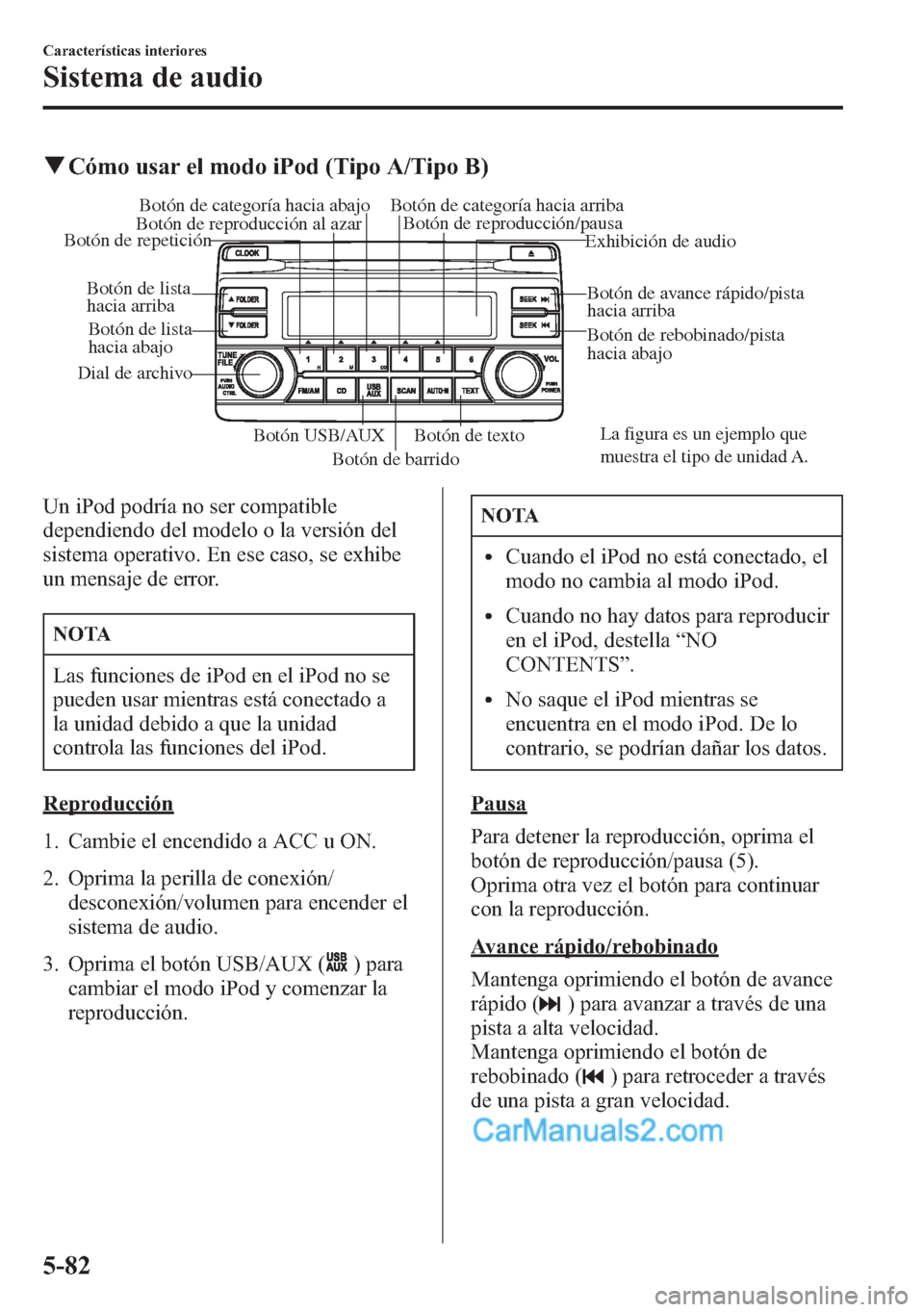 MAZDA MODEL CX-5 2015  Manual del propietario (in Spanish)  qCómo usar el modo iPod (Tipo A/Tipo B)
Botón de barridoBotón de textoBotón de rebobinado/pista 
hacia abajo Botón de avance rápido/pista 
hacia arriba
Dial de archivoExhibición de audio Botón