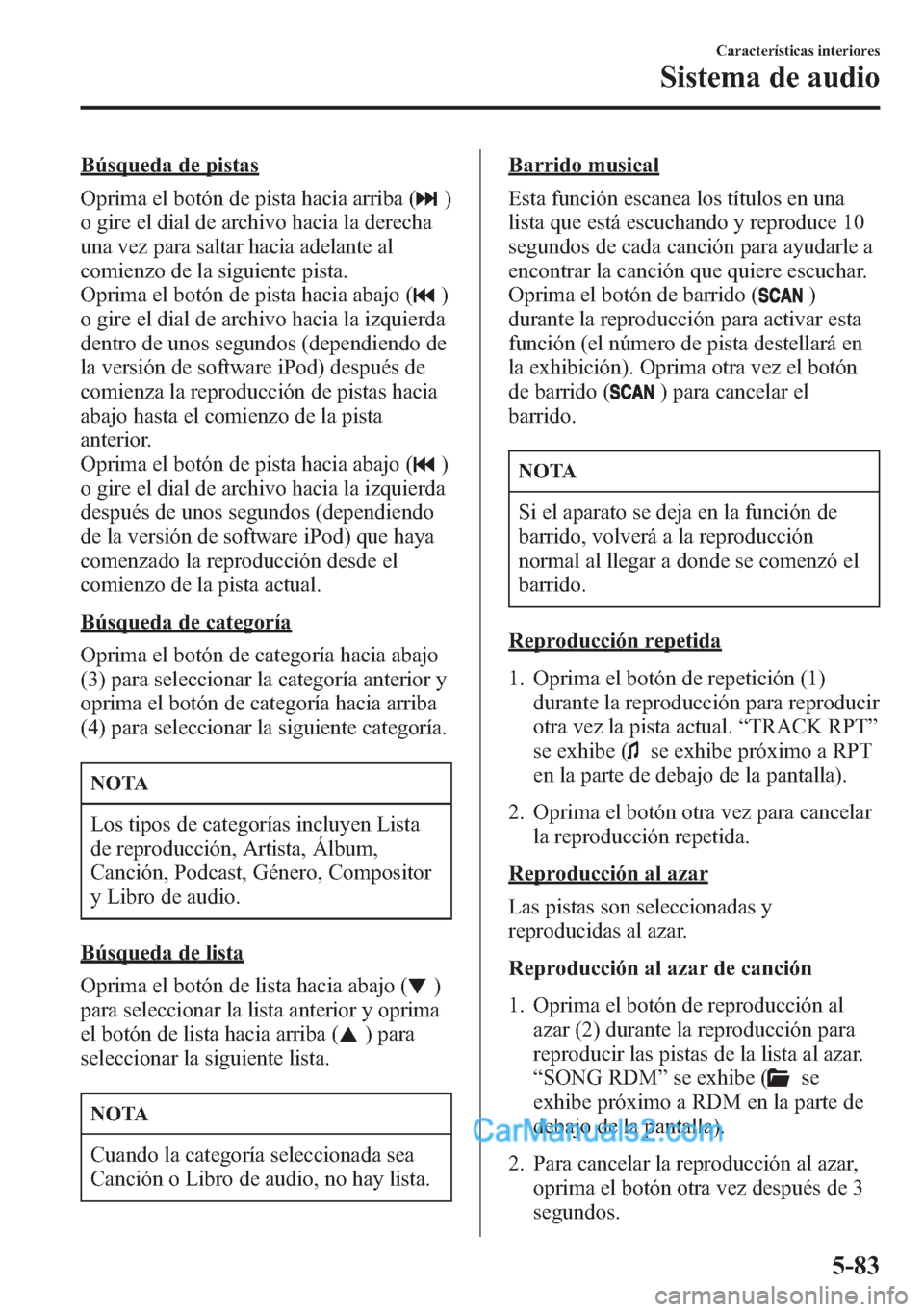MAZDA MODEL CX-5 2015  Manual del propietario (in Spanish)  Búsqueda de pistas
Oprima el botón de pista hacia arriba (
)
o gire el dial de archivo hacia la derecha
una vez para saltar hacia adelante al
comienzo de la siguiente pista.
Oprima el botón de pist