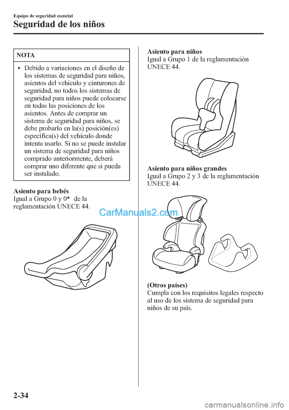 MAZDA MODEL CX-5 2015  Manual del propietario (in Spanish)  NOTA
lDebido a variaciones en el diseño de
los sistemas de seguridad para niños,
asientos del vehículo y cinturones de
seguridad, no todos los sistemas de
seguridad para niños puede colocarse
en t