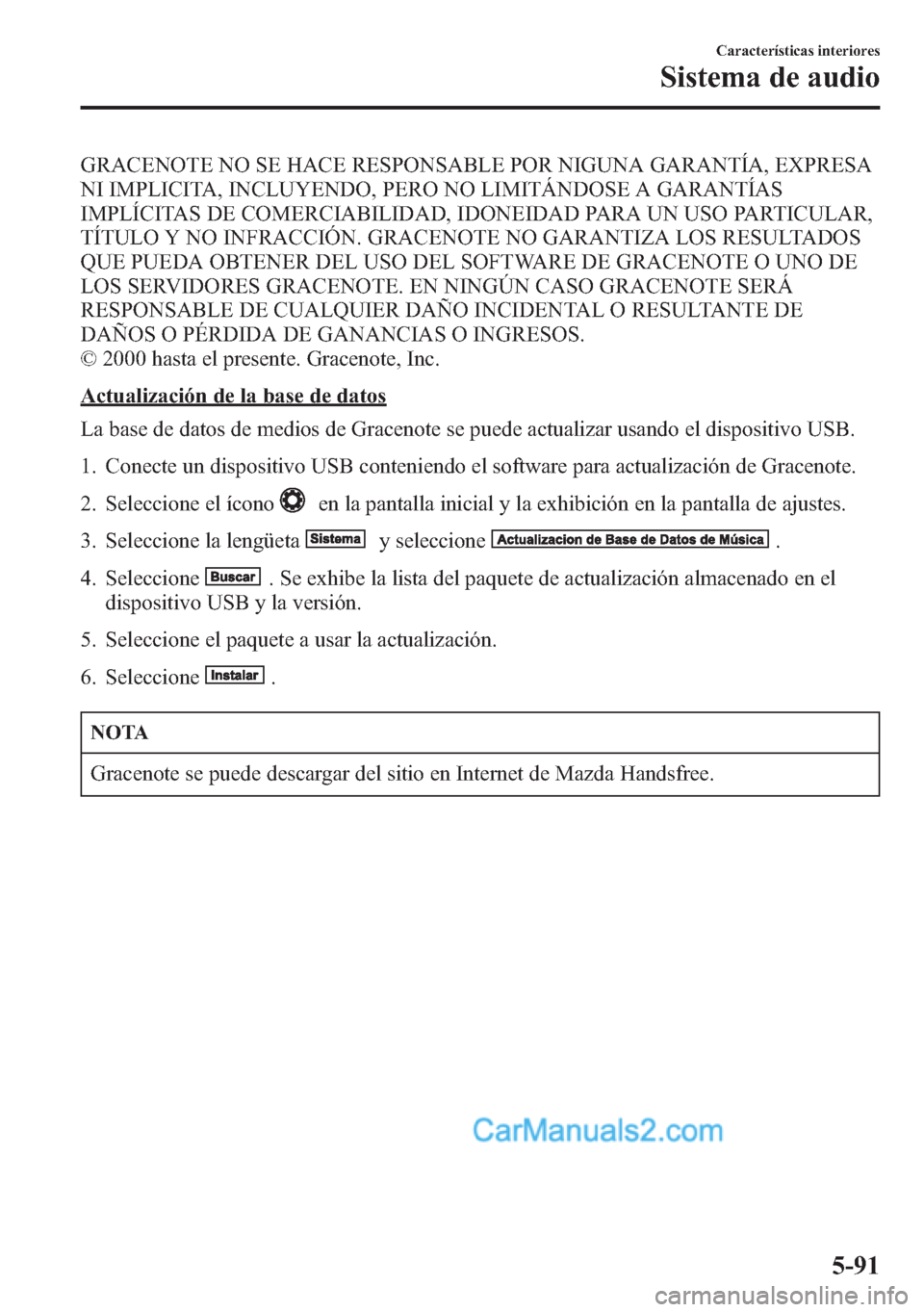 MAZDA MODEL CX-5 2015 Manual del propietario (in Spanish) GRACENOTE NO SE HACE RESPONSABLE POR NIGUNA GARANTÍA, EXPRESA
NI IMPLICITA, INCLUYENDO, PERO NO LIMITÁNDOSE A GARANTÍAS
IMPLÍCITAS DE COMERCIABILIDAD, IDONEIDAD PARA UN USO PARTICULAR,
TÍTULO Y N MAZDA MODEL CX-5 2015 Manual del propietario (in Spanish) GRACENOTE NO SE HACE RESPONSABLE POR NIGUNA GARANTÍA, EXPRESA
NI IMPLICITA, INCLUYENDO, PERO NO LIMITÁNDOSE A GARANTÍAS
IMPLÍCITAS DE COMERCIABILIDAD, IDONEIDAD PARA UN USO PARTICULAR,
TÍTULO Y N