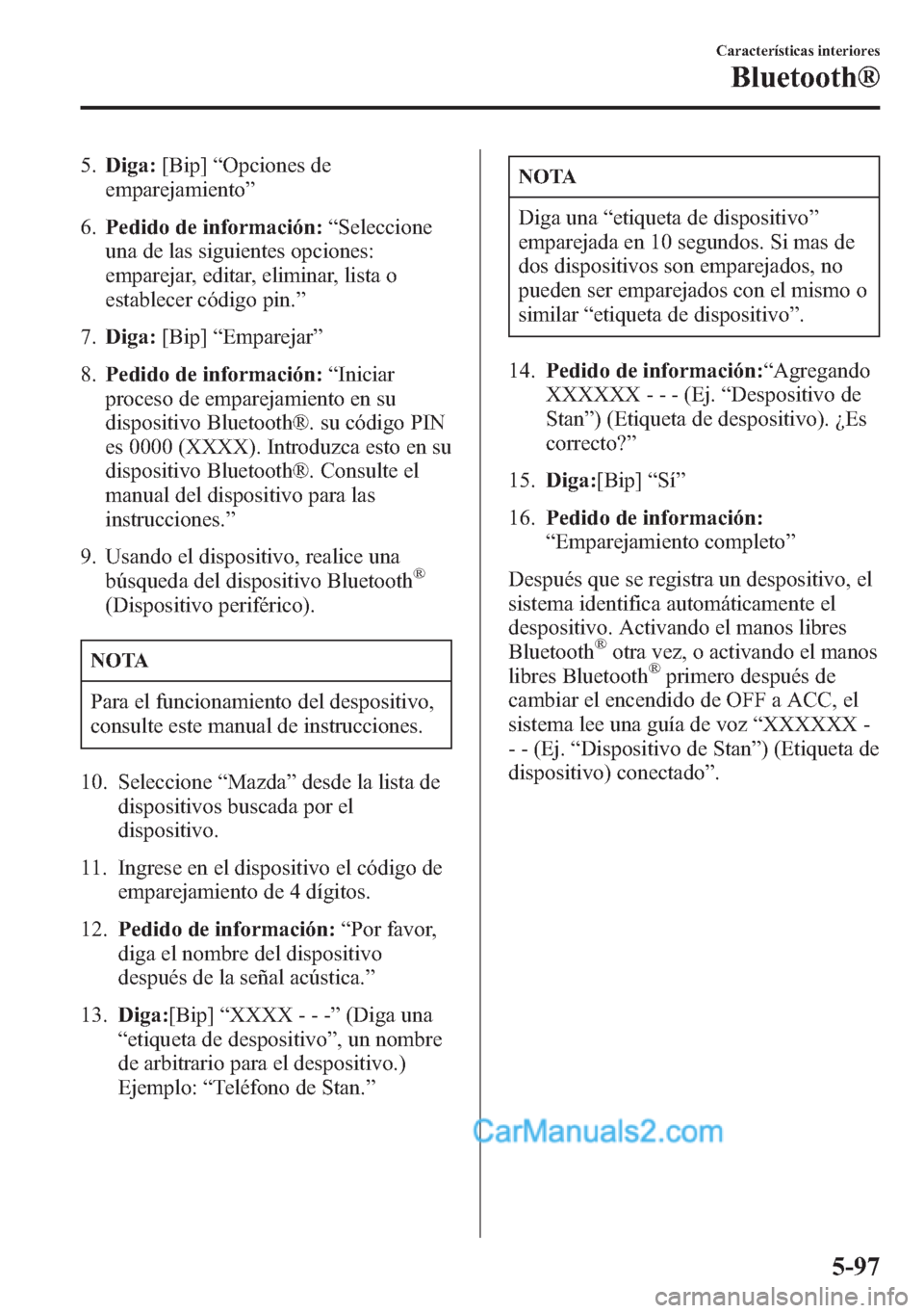 MAZDA MODEL CX-5 2015  Manual del propietario (in Spanish)  5.Diga:[Bip]“Opciones de
emparejamiento”
6.Pedido de información:“Seleccione
una de las siguientes opciones:
emparejar, editar, eliminar, lista o
establecer código pin.”
7.Diga:[Bip]“Empar