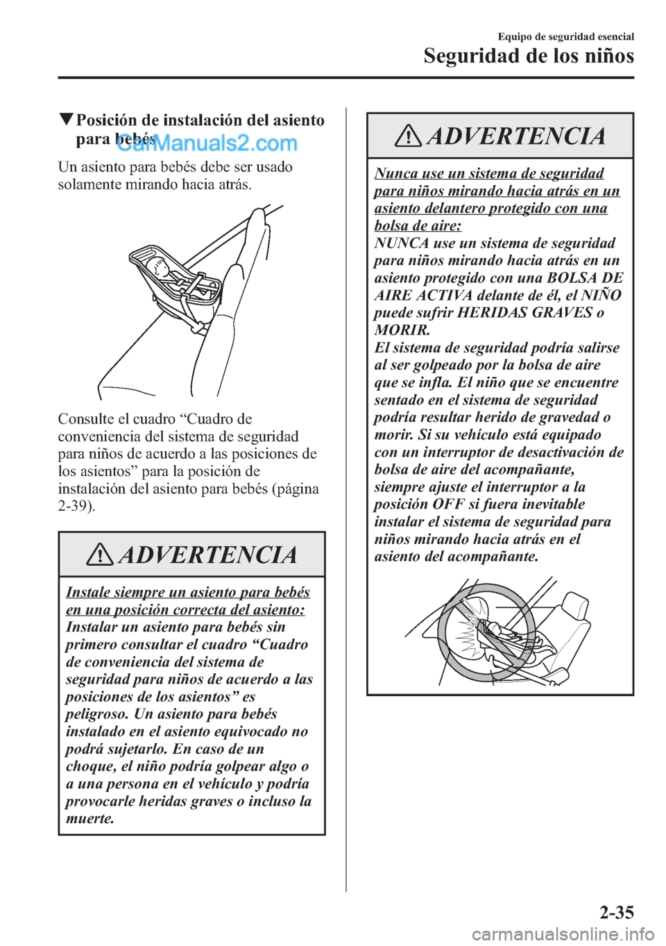 MAZDA MODEL CX-5 2015  Manual del propietario (in Spanish)  qPosición de instalación del asiento
para bebés
Un asiento para bebés debe ser usado
solamente mirando hacia atrás.
Consulte el cuadro“Cuadro de
conveniencia del sistema de seguridad
para niño