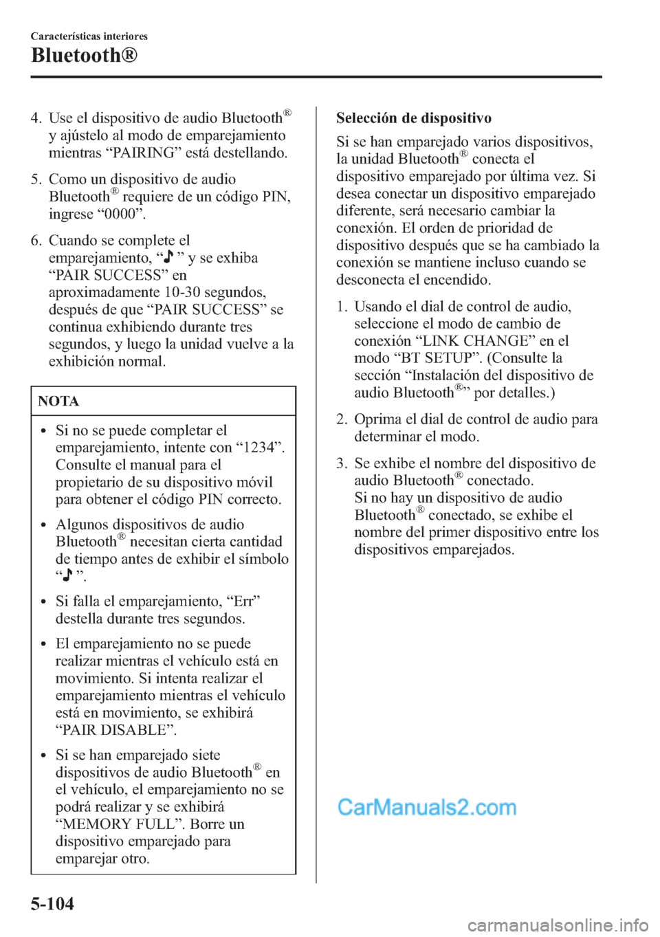 MAZDA MODEL CX-5 2015 Manual del propietario (in Spanish) 4. Use el dispositivo de audio Bluetooth®
y ajústelo al modo de emparejamiento
mientras“PAIRING”está destellando.
5. Como un dispositivo de audio
Bluetooth
®requiere de un código PIN,
ingrese MAZDA MODEL CX-5 2015 Manual del propietario (in Spanish) 4. Use el dispositivo de audio Bluetooth®
y ajústelo al modo de emparejamiento
mientras“PAIRING”está destellando.
5. Como un dispositivo de audio
Bluetooth
®requiere de un código PIN,
ingrese