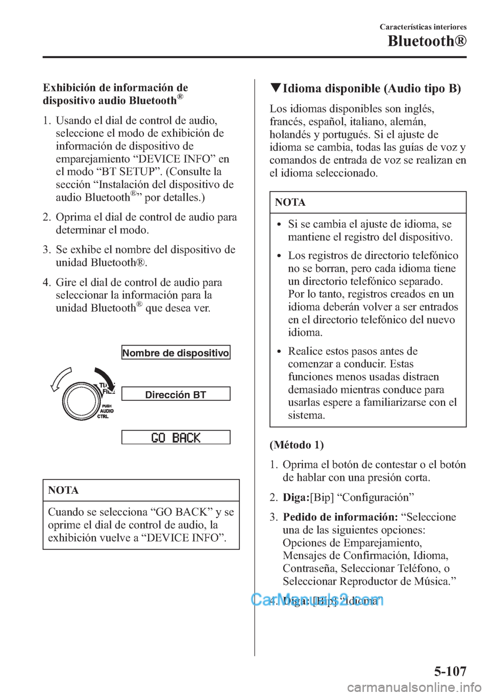MAZDA MODEL CX-5 2015 Manual del propietario (in Spanish) Exhibición de información de
dispositivo audio Bluetooth®
1. Usando el dial de control de audio,
seleccione el modo de exhibición de
información de dispositivo de
emparejamiento“DEVICE INFO”e MAZDA MODEL CX-5 2015 Manual del propietario (in Spanish) Exhibición de información de
dispositivo audio Bluetooth®
1. Usando el dial de control de audio,
seleccione el modo de exhibición de
información de dispositivo de
emparejamiento“DEVICE INFO”e