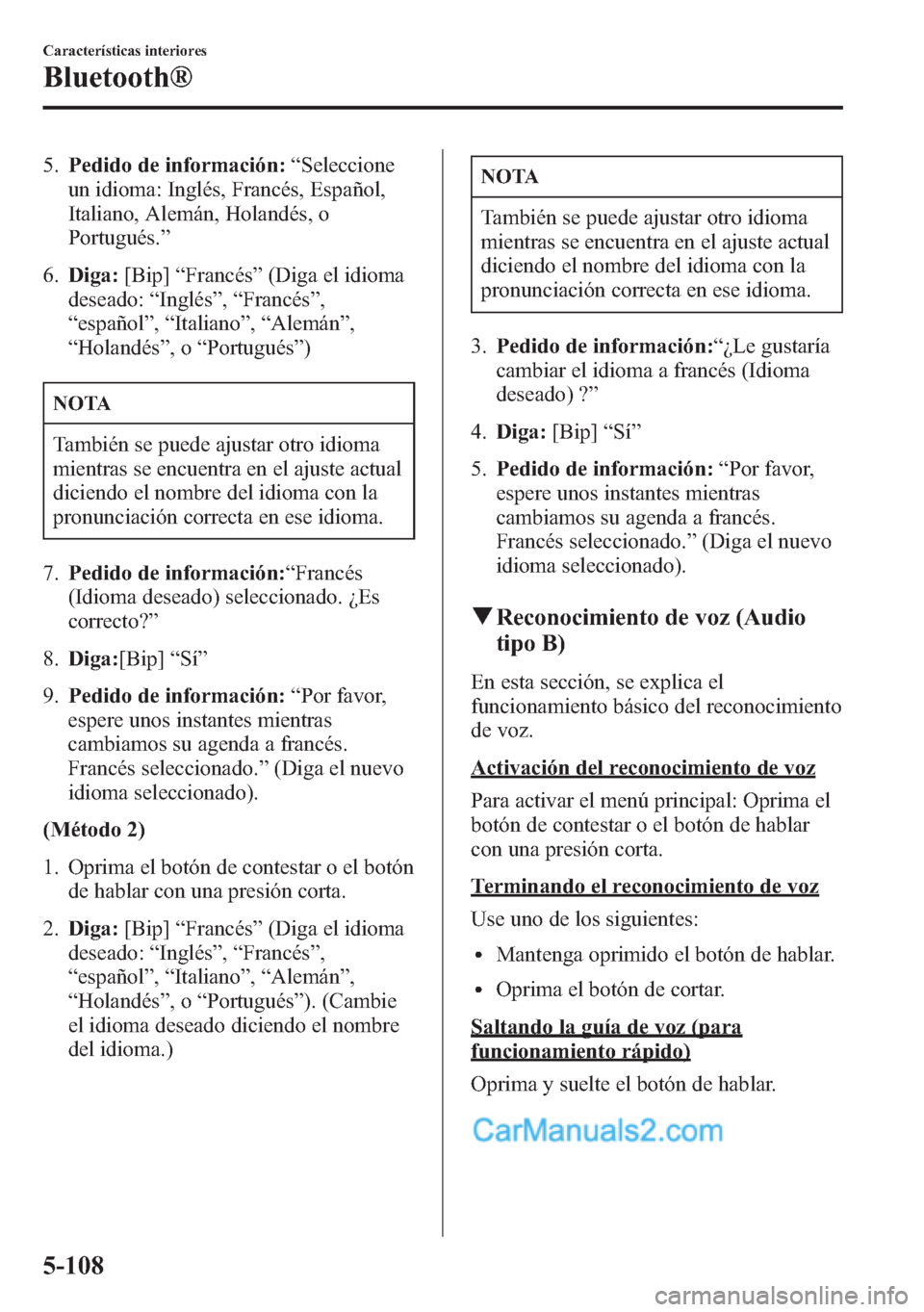 MAZDA MODEL CX-5 2015  Manual del propietario (in Spanish)  5.Pedido de información:“Seleccione
un idioma: Inglés, Francés, Español,
Italiano, Alemán, Holandés, o
Portugués.”
6.Diga:[Bip]“Francés”(Diga el idioma
deseado:“Inglés”,“Francé