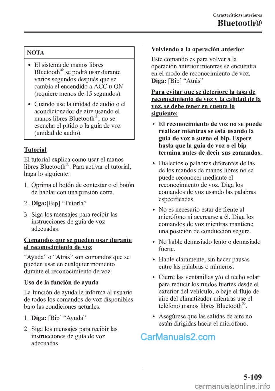 MAZDA MODEL CX-5 2015 Manual del propietario (in Spanish) NOTA
lEl sistema de manos libres
Bluetooth®se podrá usar durante
varios segundos después que se
cambia el encendido a ACC u ON
(requiere menos de 15 segundos).
lCuando use la unidad de audio o el
a MAZDA MODEL CX-5 2015 Manual del propietario (in Spanish) NOTA
lEl sistema de manos libres
Bluetooth®se podrá usar durante
varios segundos después que se
cambia el encendido a ACC u ON
(requiere menos de 15 segundos).
lCuando use la unidad de audio o el
a