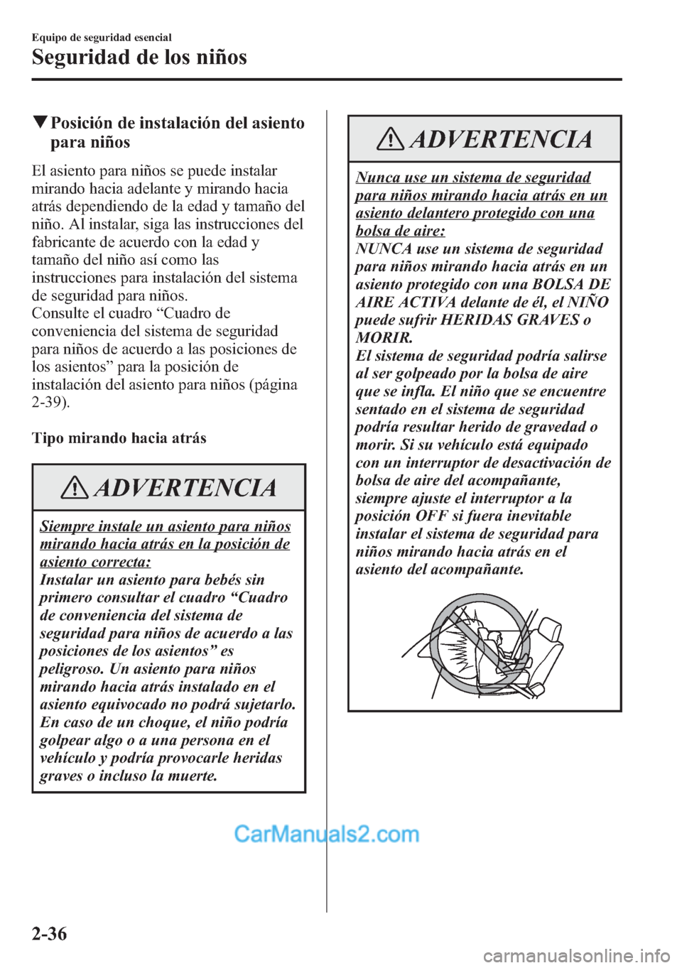 MAZDA MODEL CX-5 2015  Manual del propietario (in Spanish)  qPosición de instalación del asiento
para niños
El asiento para niños se puede instalar
mirando hacia adelante y mirando hacia
atrás dependiendo de la edad y tamaño del
niño. Al instalar, siga 