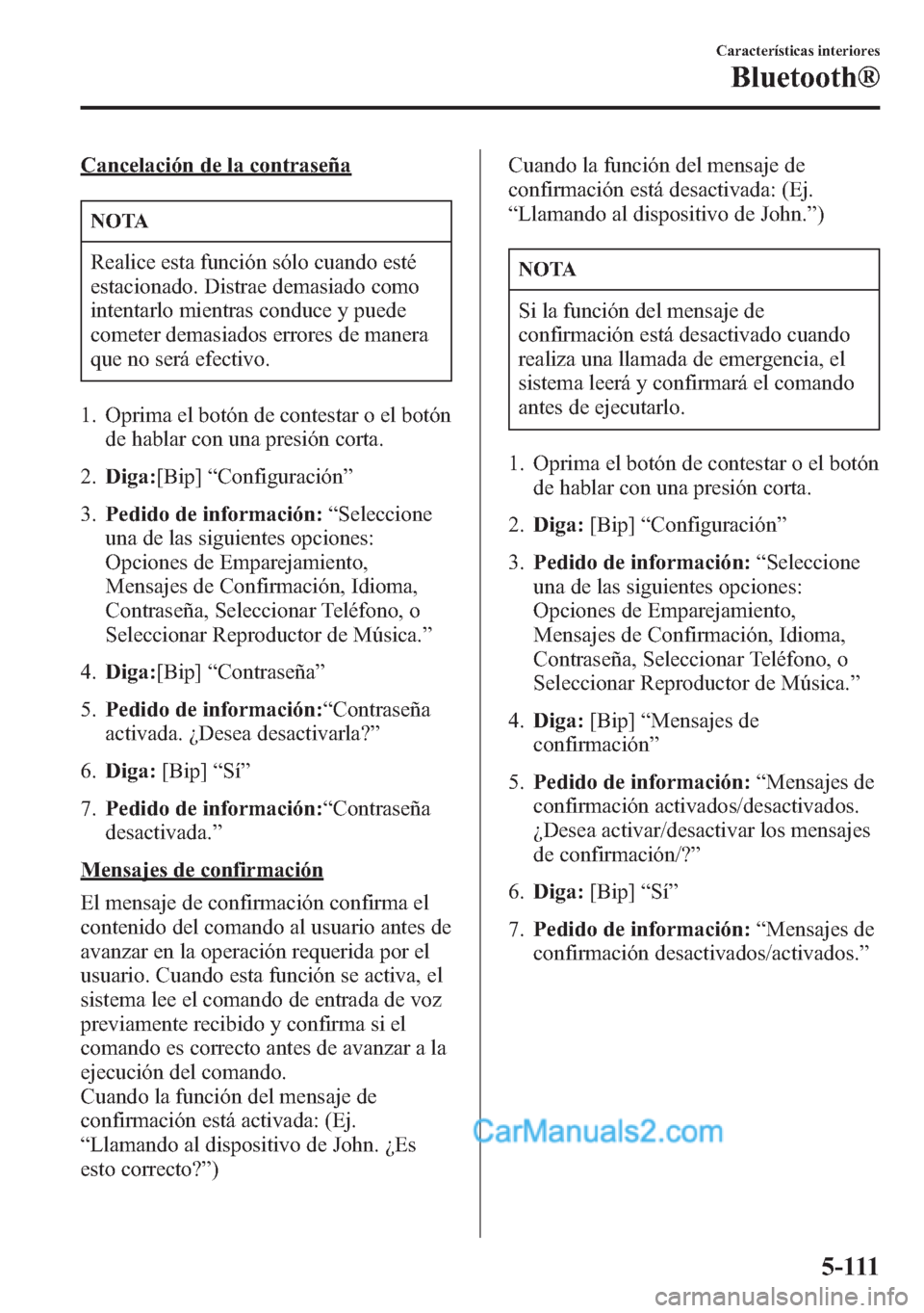 MAZDA MODEL CX-5 2015 Manual del propietario (in Spanish) Cancelación de la contraseña
NOTA
Realice esta función sólo cuando esté
estacionado. Distrae demasiado como
intentarlo mientras conduce y puede
cometer demasiados errores de manera
que no será e MAZDA MODEL CX-5 2015 Manual del propietario (in Spanish) Cancelación de la contraseña
NOTA
Realice esta función sólo cuando esté
estacionado. Distrae demasiado como
intentarlo mientras conduce y puede
cometer demasiados errores de manera
que no será e