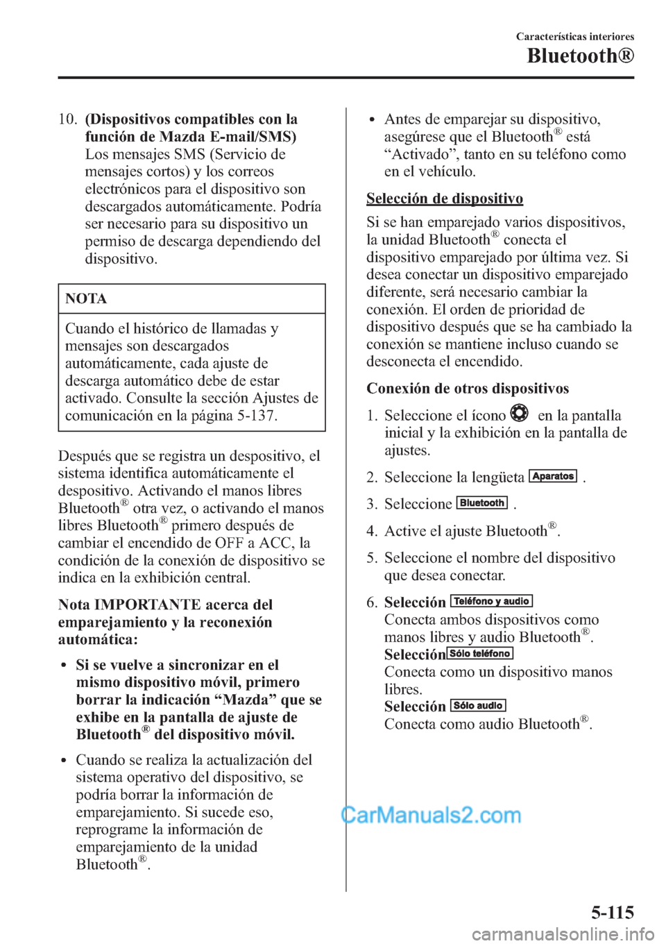 MAZDA MODEL CX-5 2015 Manual del propietario (in Spanish) 10.(Dispositivos compatibles con la
función de Mazda E-mail/SMS)
Los mensajes SMS (Servicio de
mensajes cortos) y los correos
electrónicos para el dispositivo son
descargados automáticamente. Podr MAZDA MODEL CX-5 2015 Manual del propietario (in Spanish) 10.(Dispositivos compatibles con la
función de Mazda E-mail/SMS)
Los mensajes SMS (Servicio de
mensajes cortos) y los correos
electrónicos para el dispositivo son
descargados automáticamente. Podr