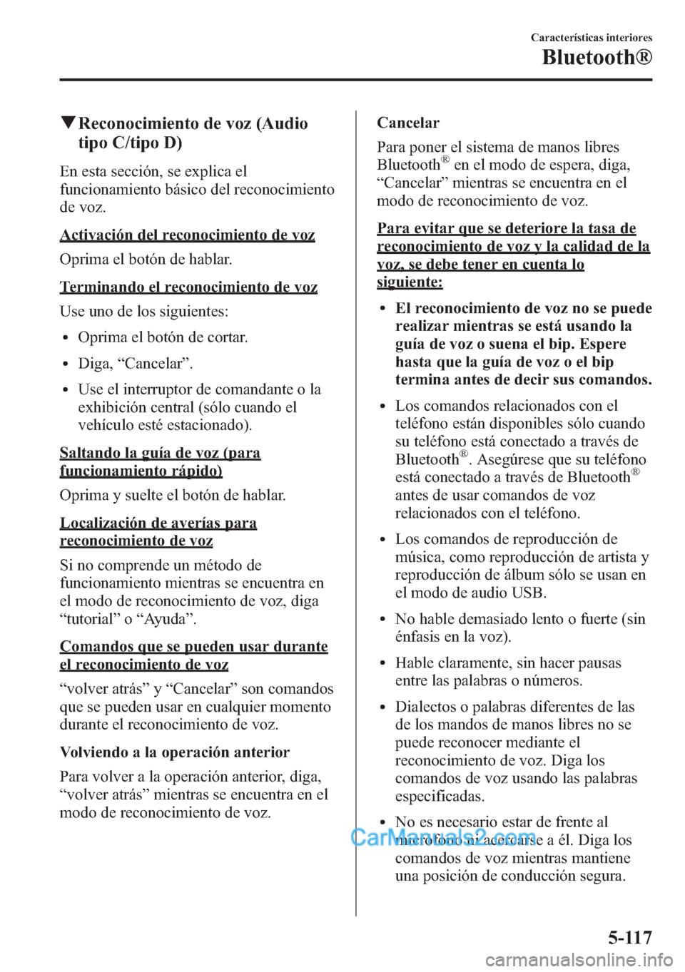 MAZDA MODEL CX-5 2015 Manual del propietario (in Spanish) qReconocimiento de voz (Audio
tipo C/tipo D)
En esta sección, se explica el
funcionamiento básico del reconocimiento
de voz.
Activación del reconocimiento de voz
Oprima el botón de hablar.
Termina MAZDA MODEL CX-5 2015 Manual del propietario (in Spanish) qReconocimiento de voz (Audio
tipo C/tipo D)
En esta sección, se explica el
funcionamiento básico del reconocimiento
de voz.
Activación del reconocimiento de voz
Oprima el botón de hablar.
Termina