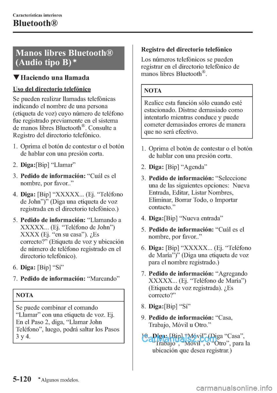 MAZDA MODEL CX-5 2015 Manual del propietario (in Spanish) Manos libres Bluetooth®
(Audio tipo B)
í
qHaciendo una llamada
Uso del directorio telefónico
Se pueden realizar llamadas telefónicas
indicando el nombre de una persona
(etiqueta de voz) cuyo núme MAZDA MODEL CX-5 2015 Manual del propietario (in Spanish) Manos libres Bluetooth®
(Audio tipo B)
í
qHaciendo una llamada
Uso del directorio telefónico
Se pueden realizar llamadas telefónicas
indicando el nombre de una persona
(etiqueta de voz) cuyo núme