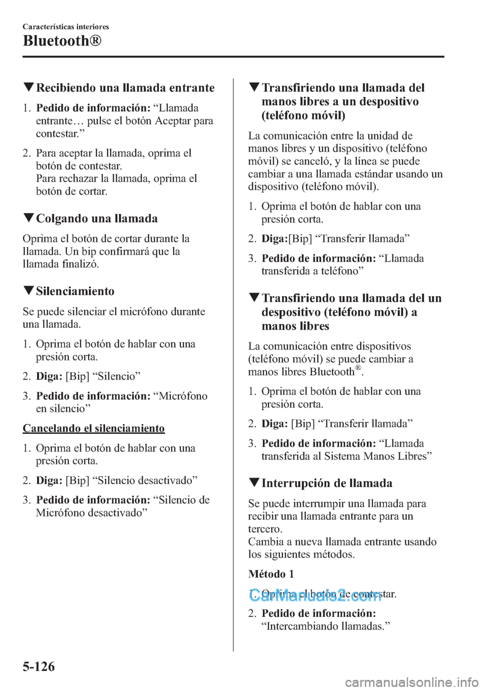 MAZDA MODEL CX-5 2015 Manual del propietario (in Spanish) qRecibiendo una llamada entrante
1.Pedido de información:“Llamada
entrante…pulse el botón Aceptar para
contestar.”
2. Para aceptar la llamada, oprima el
botón de contestar.
Para rechazar la l MAZDA MODEL CX-5 2015 Manual del propietario (in Spanish) qRecibiendo una llamada entrante
1.Pedido de información:“Llamada
entrante…pulse el botón Aceptar para
contestar.”
2. Para aceptar la llamada, oprima el
botón de contestar.
Para rechazar la l