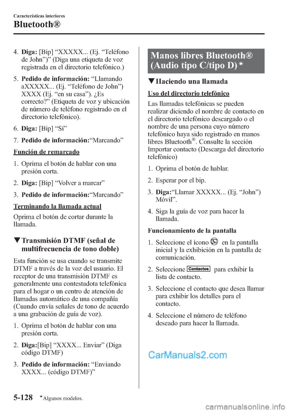 MAZDA MODEL CX-5 2015  Manual del propietario (in Spanish)  4.Diga:[Bip]“XXXXX... (Ej.“Teléfono
de John”)”(Diga una etiqueta de voz
registrada en el directorio telefónico.)
5.Pedido de información:“Llamando
aXXXXX... (Ej.“Teléfono de John”)
X