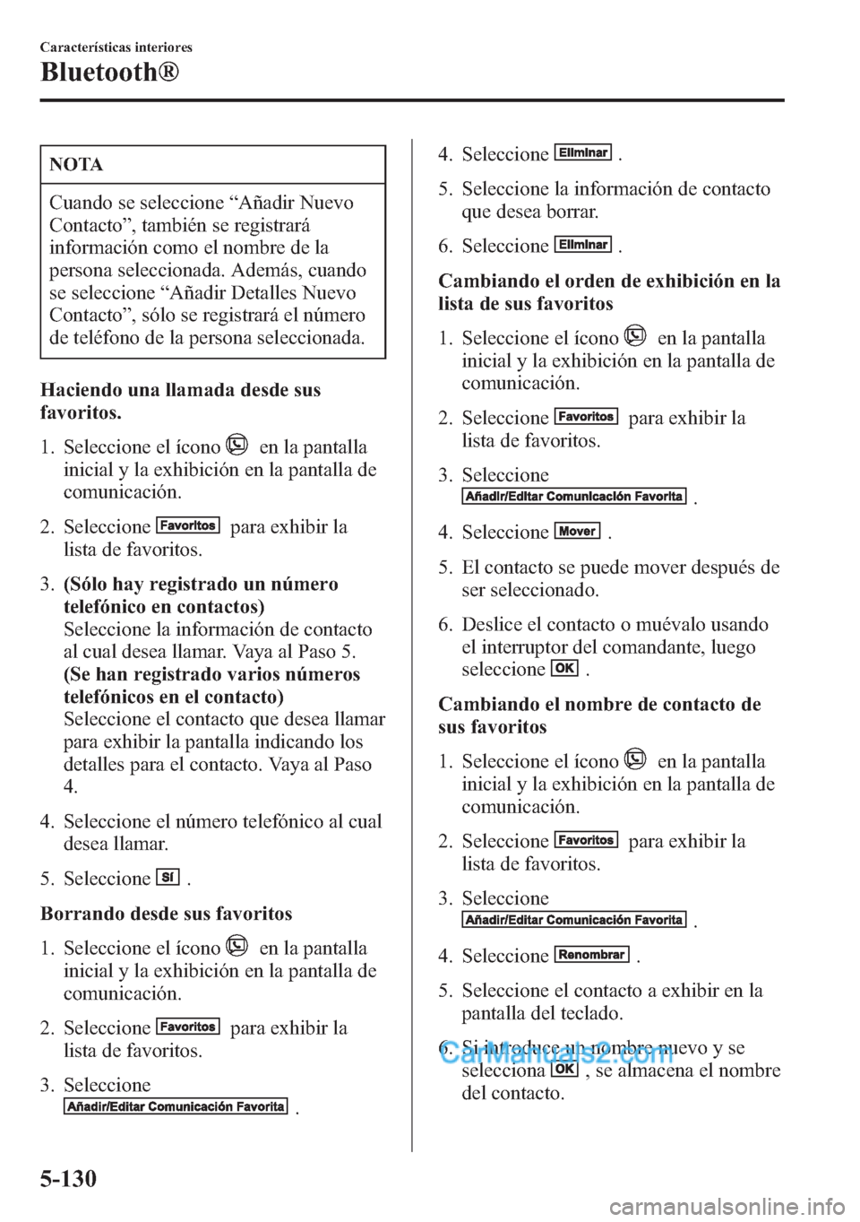 MAZDA MODEL CX-5 2015 Manual del propietario (in Spanish) NOTA
Cuando se seleccione“Añadir Nuevo
Contacto”, también se registrará
información como el nombre de la
persona seleccionada. Además, cuando
se seleccione“Añadir Detalles Nuevo
Contacto MAZDA MODEL CX-5 2015 Manual del propietario (in Spanish) NOTA
Cuando se seleccione“Añadir Nuevo
Contacto”, también se registrará
información como el nombre de la
persona seleccionada. Además, cuando
se seleccione“Añadir Detalles Nuevo
Contacto