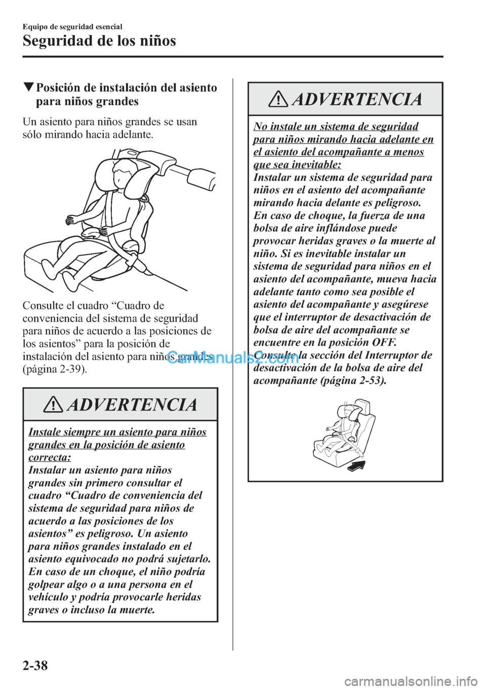 MAZDA MODEL CX-5 2015  Manual del propietario (in Spanish)  qPosición de instalación del asiento
para niños grandes
Un asiento para niños grandes se usan
sólo mirando hacia adelante.
Consulte el cuadro“Cuadro de
conveniencia del sistema de seguridad
par