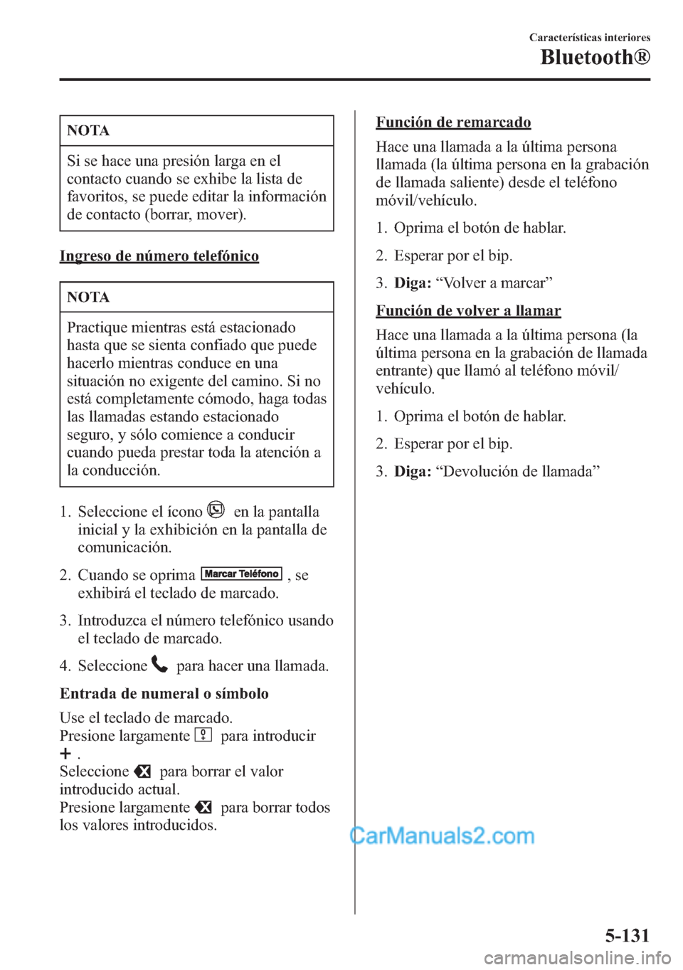 MAZDA MODEL CX-5 2015 Manual del propietario (in Spanish) NOTA
Si se hace una presión larga en el
contacto cuando se exhibe la lista de
favoritos, se puede editar la información
de contacto (borrar, mover).
Ingreso de número telefónico
NOTA
Practique mie MAZDA MODEL CX-5 2015 Manual del propietario (in Spanish) NOTA
Si se hace una presión larga en el
contacto cuando se exhibe la lista de
favoritos, se puede editar la información
de contacto (borrar, mover).
Ingreso de número telefónico
NOTA
Practique mie