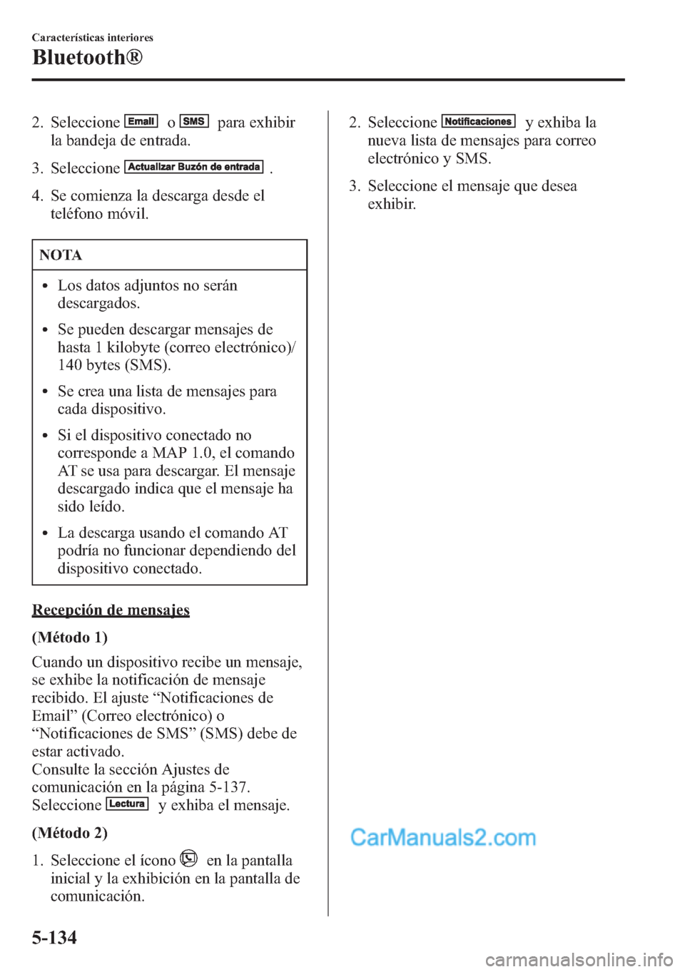 MAZDA MODEL CX-5 2015 Manual del propietario (in Spanish) 2. Seleccioneopara exhibir
la bandeja de entrada.
3. Seleccione
.
4. Se comienza la descarga desde el
teléfono móvil.
NOTA
lLos datos adjuntos no serán
descargados.
lSe pueden descargar mensajes de MAZDA MODEL CX-5 2015 Manual del propietario (in Spanish) 2. Seleccioneopara exhibir
la bandeja de entrada.
3. Seleccione
.
4. Se comienza la descarga desde el
teléfono móvil.
NOTA
lLos datos adjuntos no serán
descargados.
lSe pueden descargar mensajes de