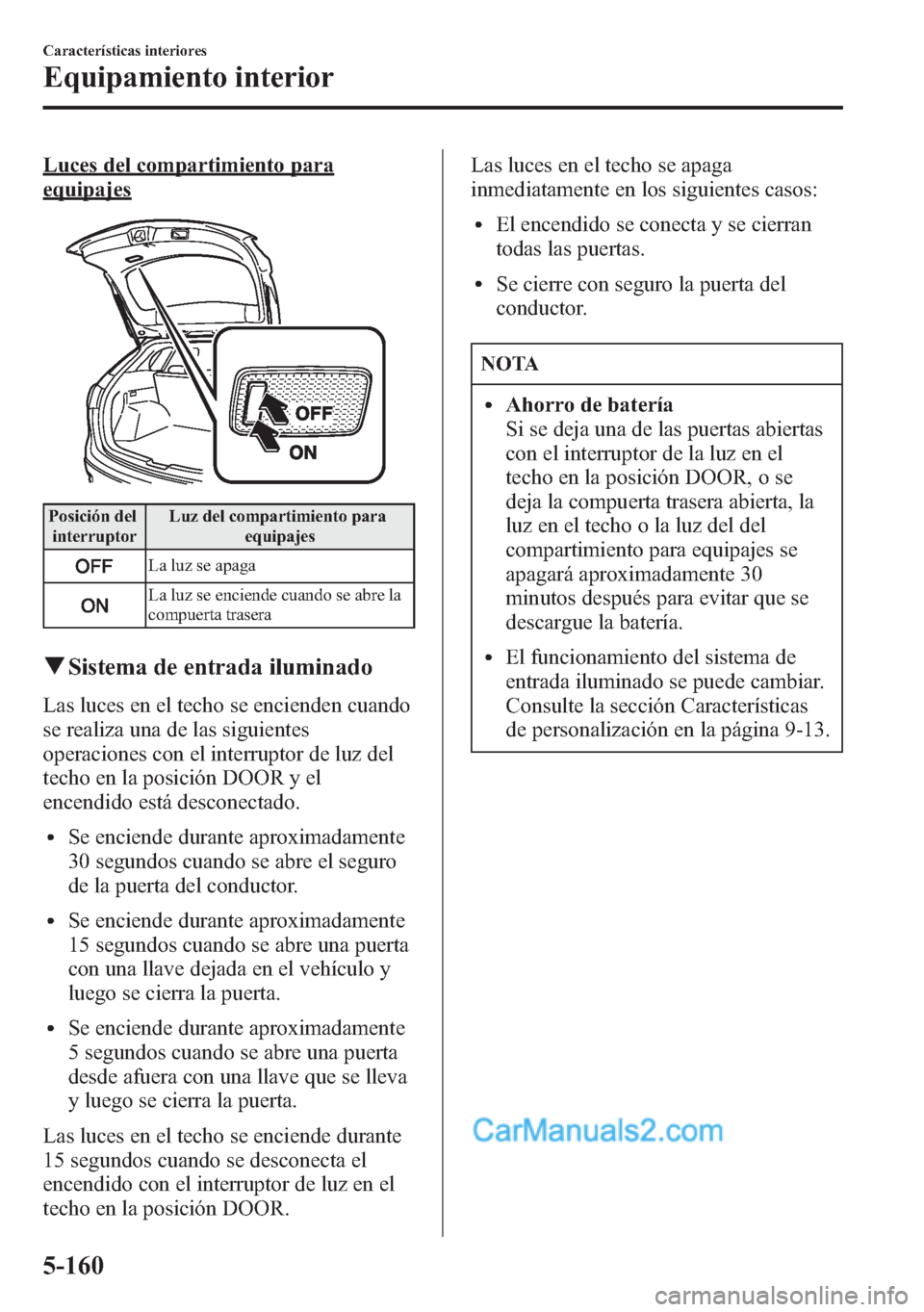 MAZDA MODEL CX-5 2015 Manual del propietario (in Spanish) Luces del compartimiento para
equipajes
Posición del
interruptorLuz del compartimiento para
equipajes
La luz se apaga
La luz se enciende cuando se abre la
compuerta trasera
qSistema de entrada ilumin MAZDA MODEL CX-5 2015 Manual del propietario (in Spanish) Luces del compartimiento para
equipajes
Posición del
interruptorLuz del compartimiento para
equipajes
La luz se apaga
La luz se enciende cuando se abre la
compuerta trasera
qSistema de entrada ilumin