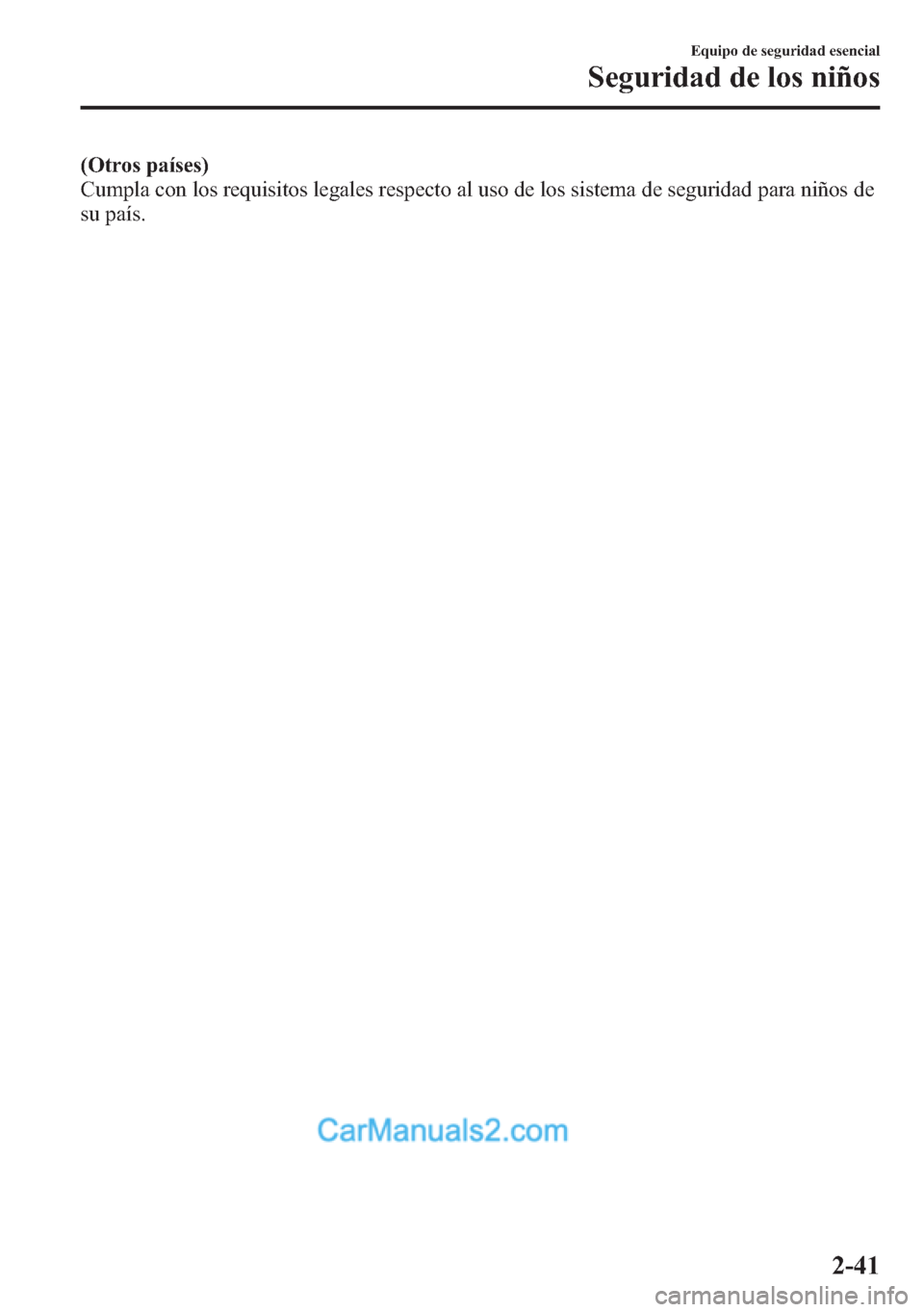MAZDA MODEL CX-5 2015  Manual del propietario (in Spanish)  (Otros países)
Cumpla con los requisitos legales respecto al uso de los sistema de seguridad para niños de
su país.
Equipo de seguridad esencial
Seguridad de los niños
2-41  